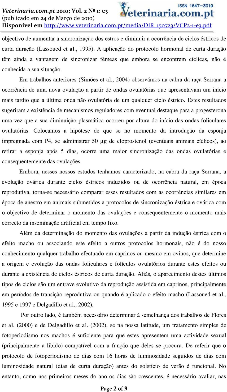 , 2004) observámos na cabra da raça Serrana a ocorrência de uma nova ovulação a partir de ondas ovulatórias que apresentavam um início mais tardio que a última onda não ovulatória de um qualquer