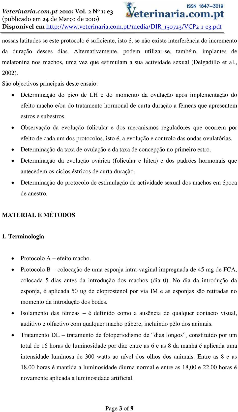 São objectivos principais deste ensaio: Determinação do pico de LH e do momento da ovulação após implementação do efeito macho e/ou do tratamento hormonal de curta duração a fêmeas que apresentem