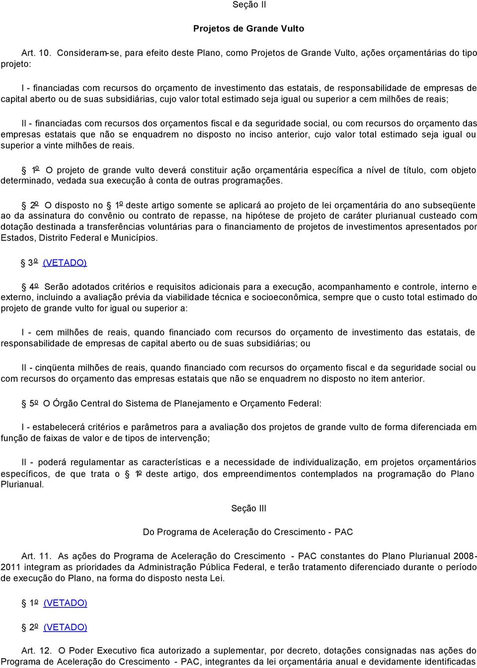 de empresas de capital aberto ou de suas subsidiárias, cujo valor total estimado seja igual ou superior a cem milhões de reais; II - financiadas com recursos dos orçamentos fiscal e da seguridade