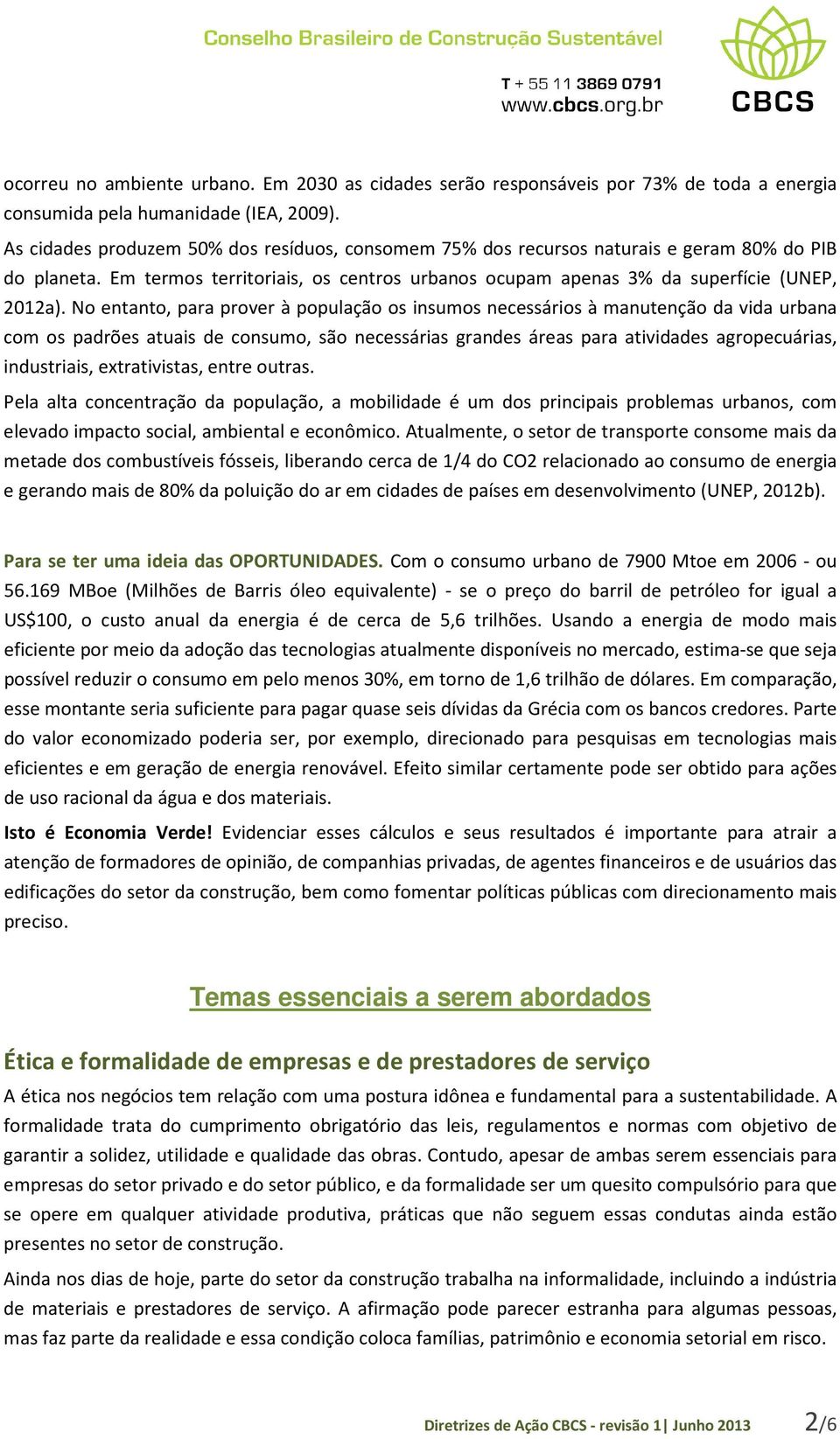 No entanto, para prover à população os insumos necessários à manutenção da vida urbana com os padrões atuais de consumo, são necessárias grandes áreas para atividades agropecuárias, industriais,