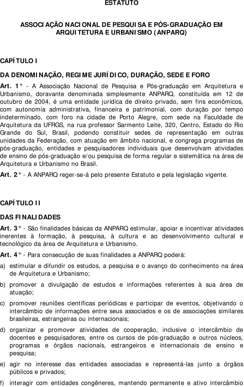 privado, sem fins econômicos, com autonomia administrativa, financeira e patrimonial, com duração por tempo indeterminado, com foro na cidade de Porto Alegre, com sede na Faculdade de Arquitetura da