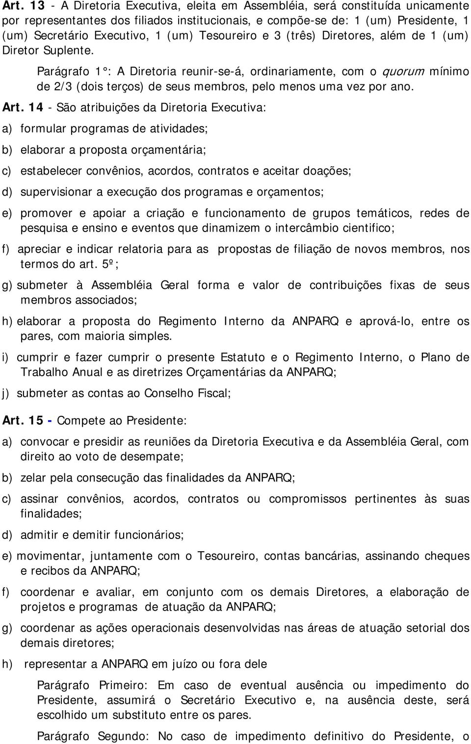 Parágrafo 1 : A Diretoria reunir-se-á, ordinariamente, com o quorum mínimo de 2/3 (dois terços) de seus membros, pelo menos uma vez por ano. Art.