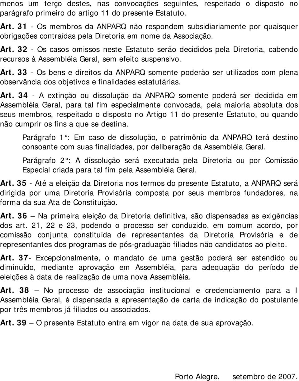 32 - Os casos omissos neste Estatuto serão decididos pela Diretoria, cabendo recursos à Assembléia Geral, sem efeito suspensivo. Art.