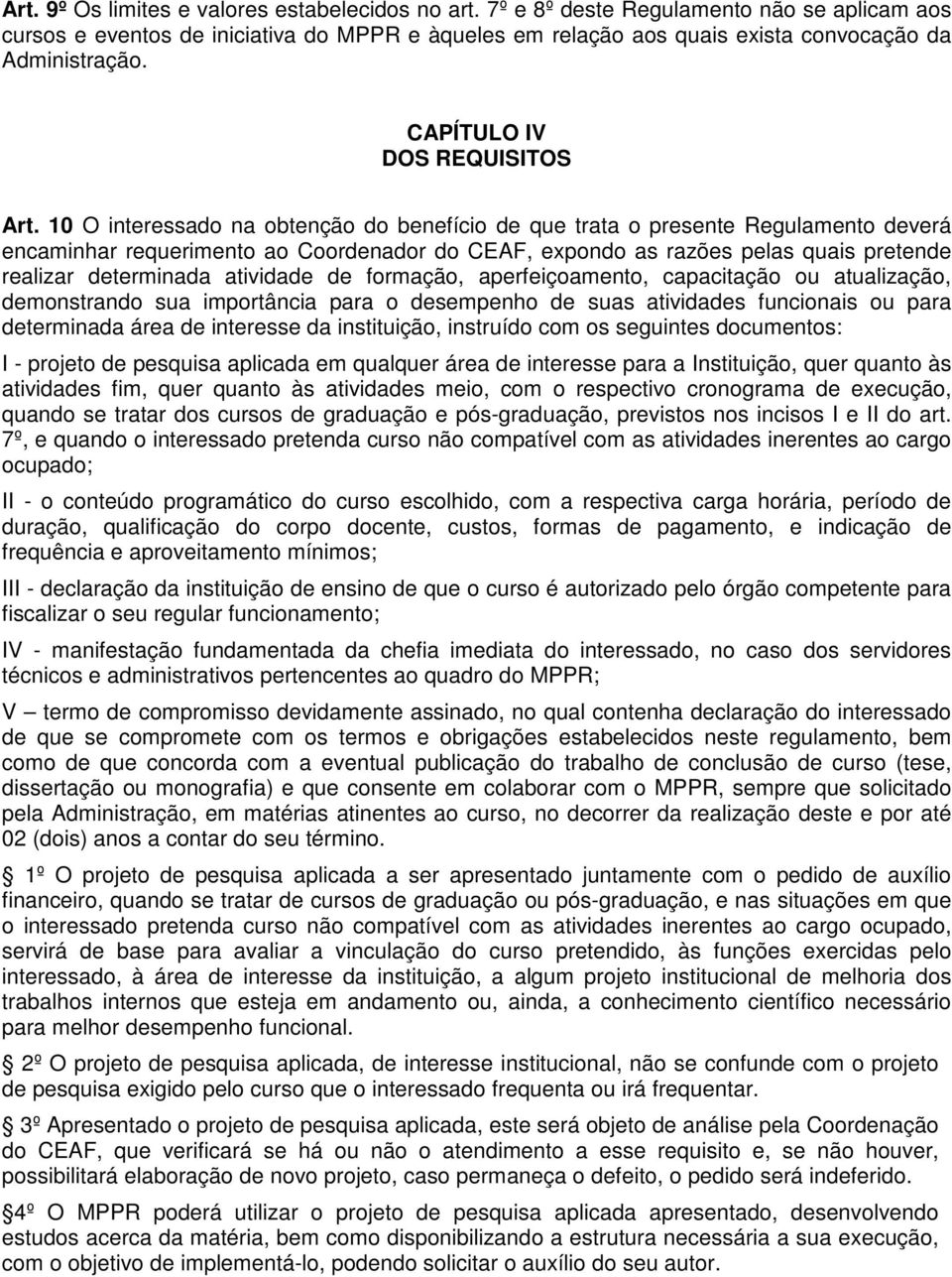 10 O interessado na obtenção do benefício de que trata o presente Regulamento deverá encaminhar requerimento ao Coordenador do CEAF, expondo as razões pelas quais pretende realizar determinada