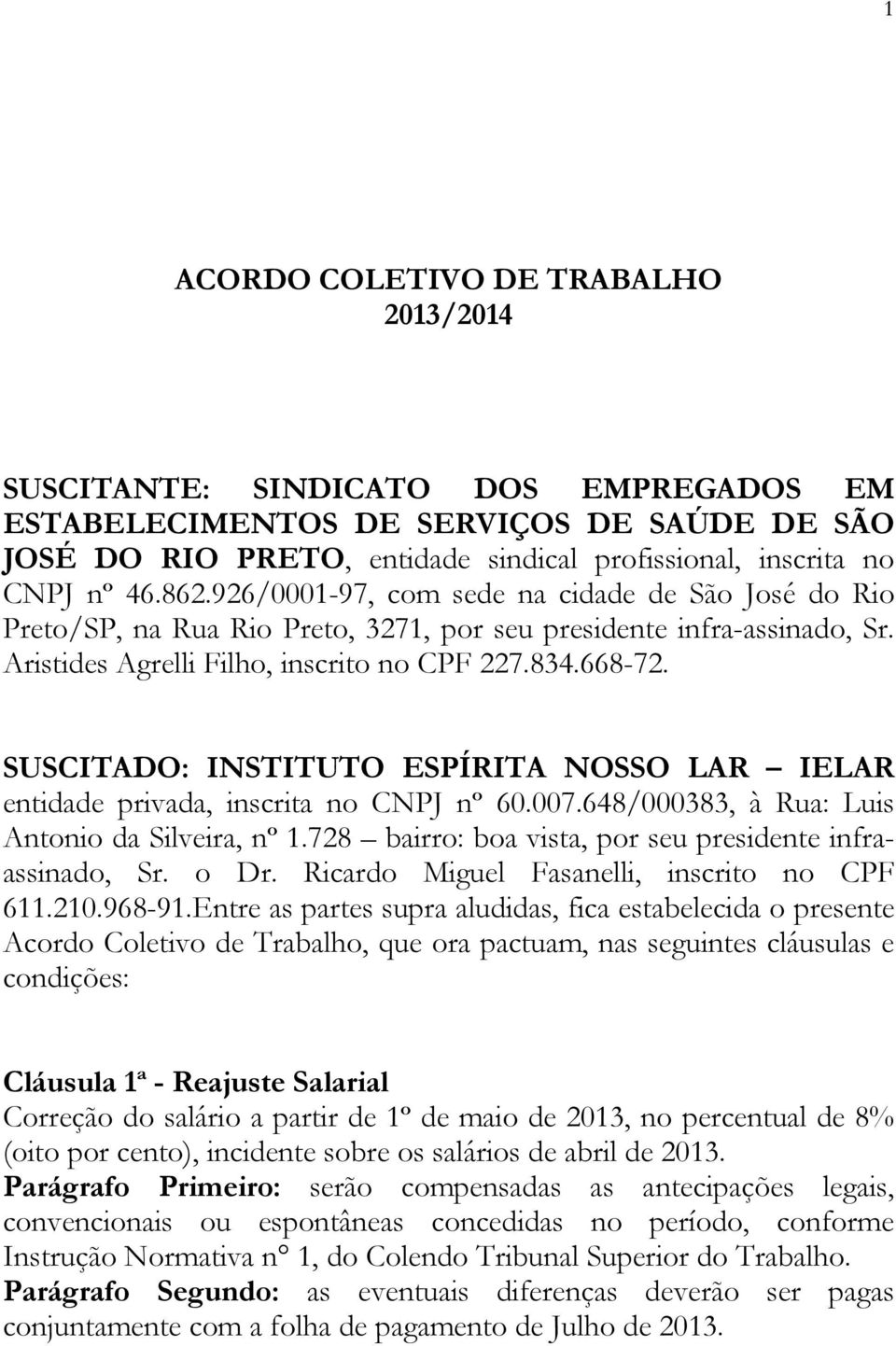 SUSCITADO: INSTITUTO ESPÍRITA NOSSO LAR IELAR entidade privada, inscrita no CNPJ nº 60.007.648/000383, à Rua: Luis Antonio da Silveira, nº 1.