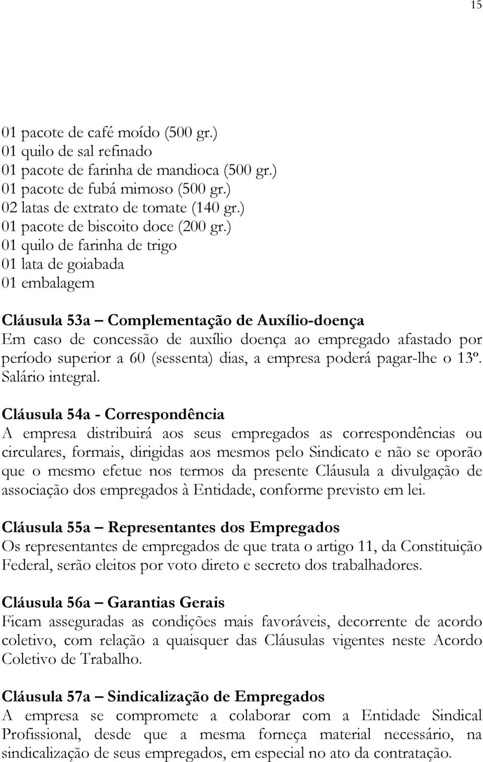 ) 01 quilo de farinha de trigo 01 lata de goiabada 01 embalagem Cláusula 53a Complementação de Auxílio-doença Em caso de concessão de auxílio doença ao empregado afastado por período superior a 60