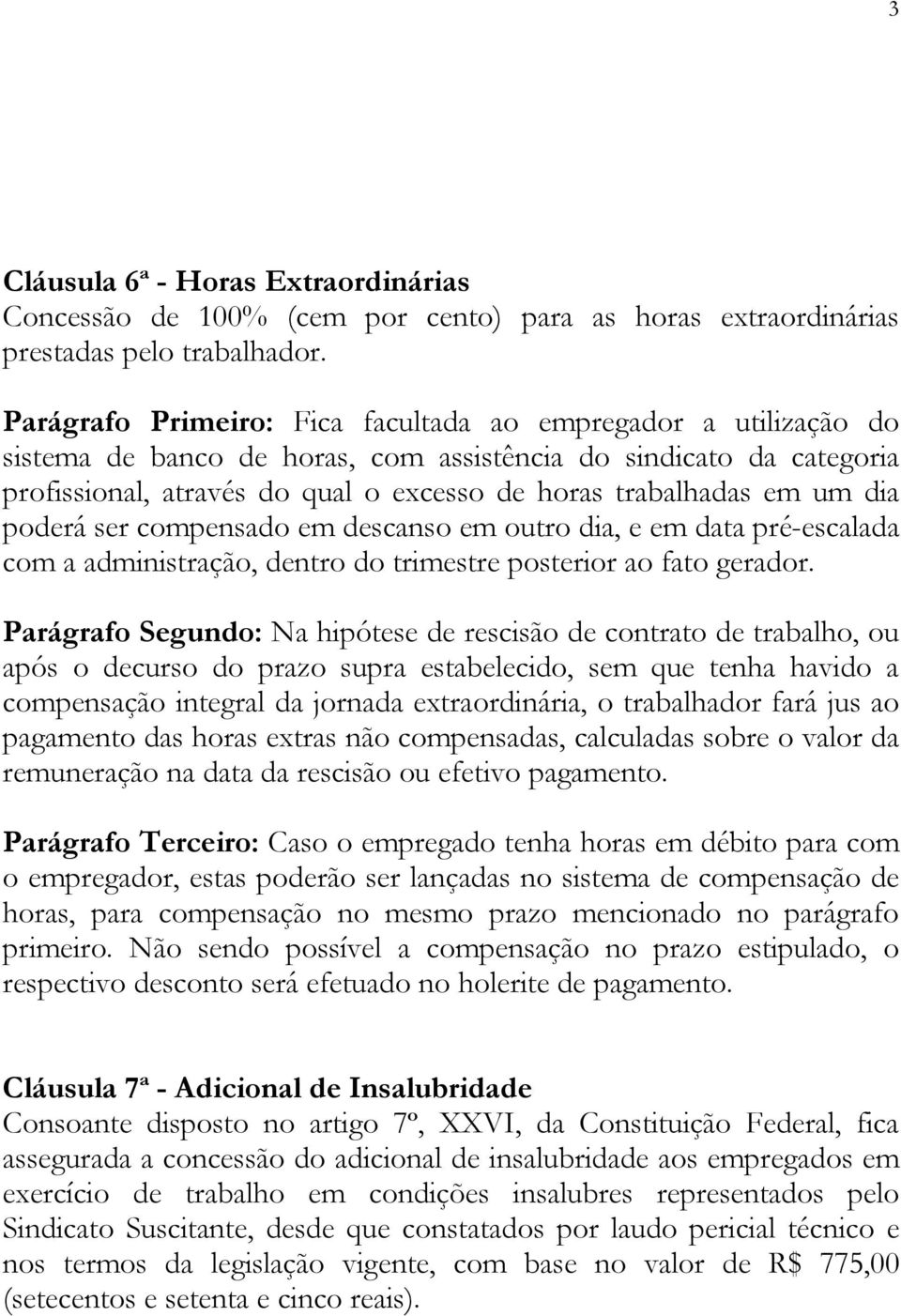 um dia poderá ser compensado em descanso em outro dia, e em data pré-escalada com a administração, dentro do trimestre posterior ao fato gerador.