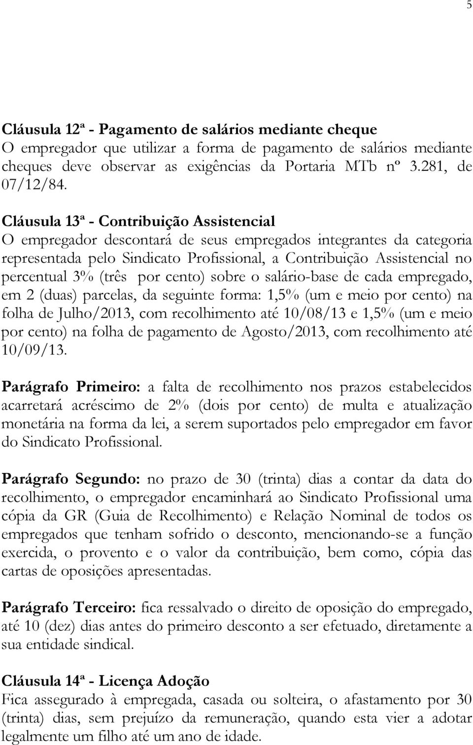 (três por cento) sobre o salário-base de cada empregado, em 2 (duas) parcelas, da seguinte forma: 1,5% (um e meio por cento) na folha de Julho/2013, com recolhimento até 10/08/13 e 1,5% (um e meio