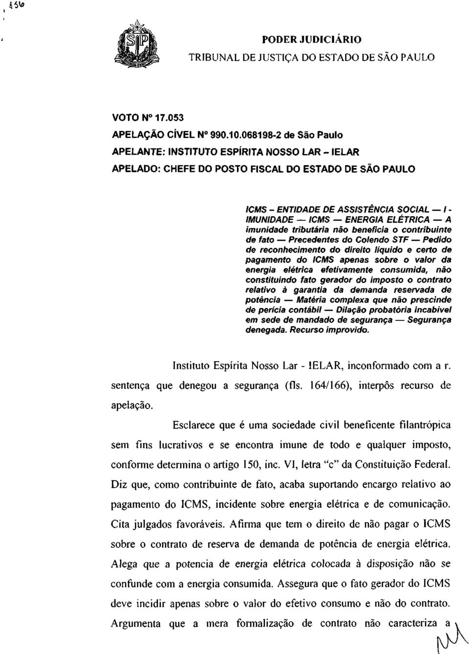 imunidade tributária não beneficia o contribuinte de fato Precedentes do Colendo STF Pedido de reconhecimento do direito líquido e certo de pagamento do ICMS apenas sobre o valor da energia elétrica