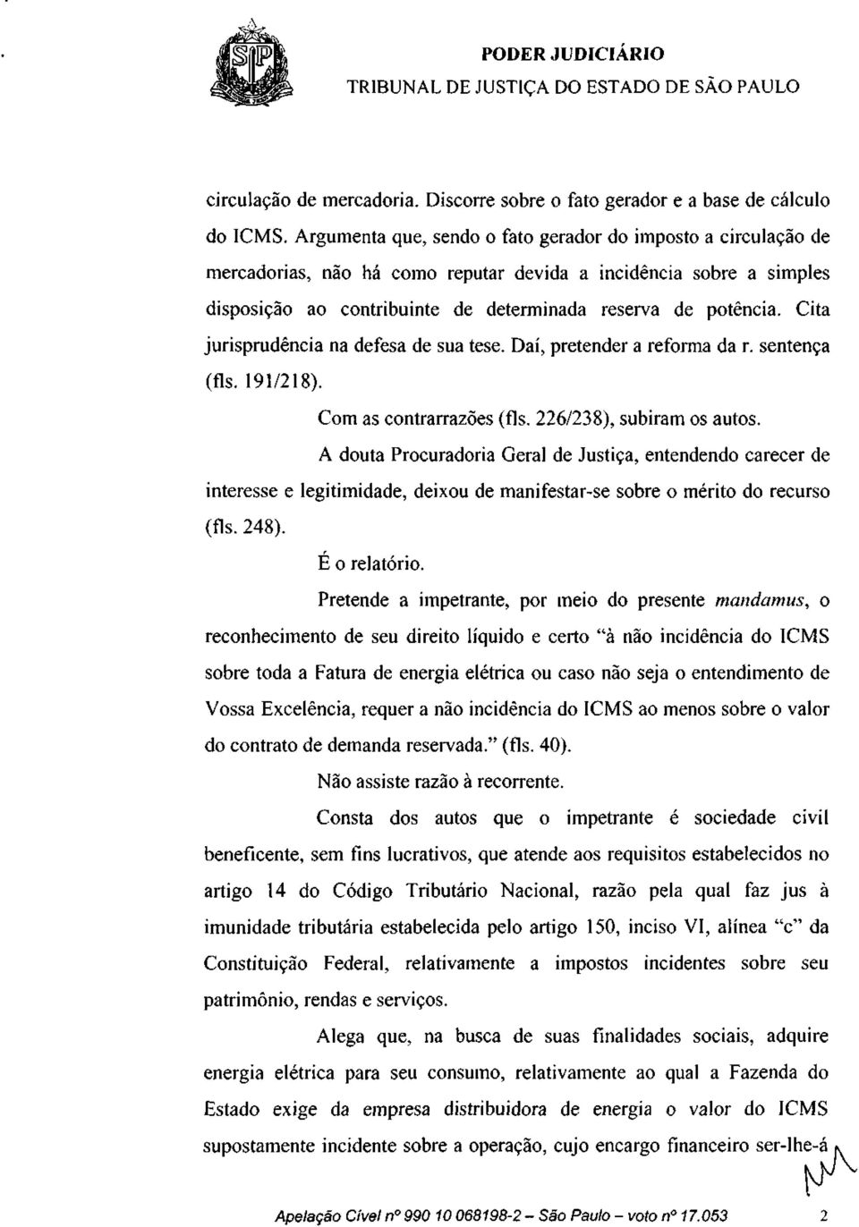 Cita jurisprudência na defesa de sua tese. Daí, pretender a reforma da r. sentença (fls. 191/218). Com as contrarrazões (fls. 226/238), subiram os autos.