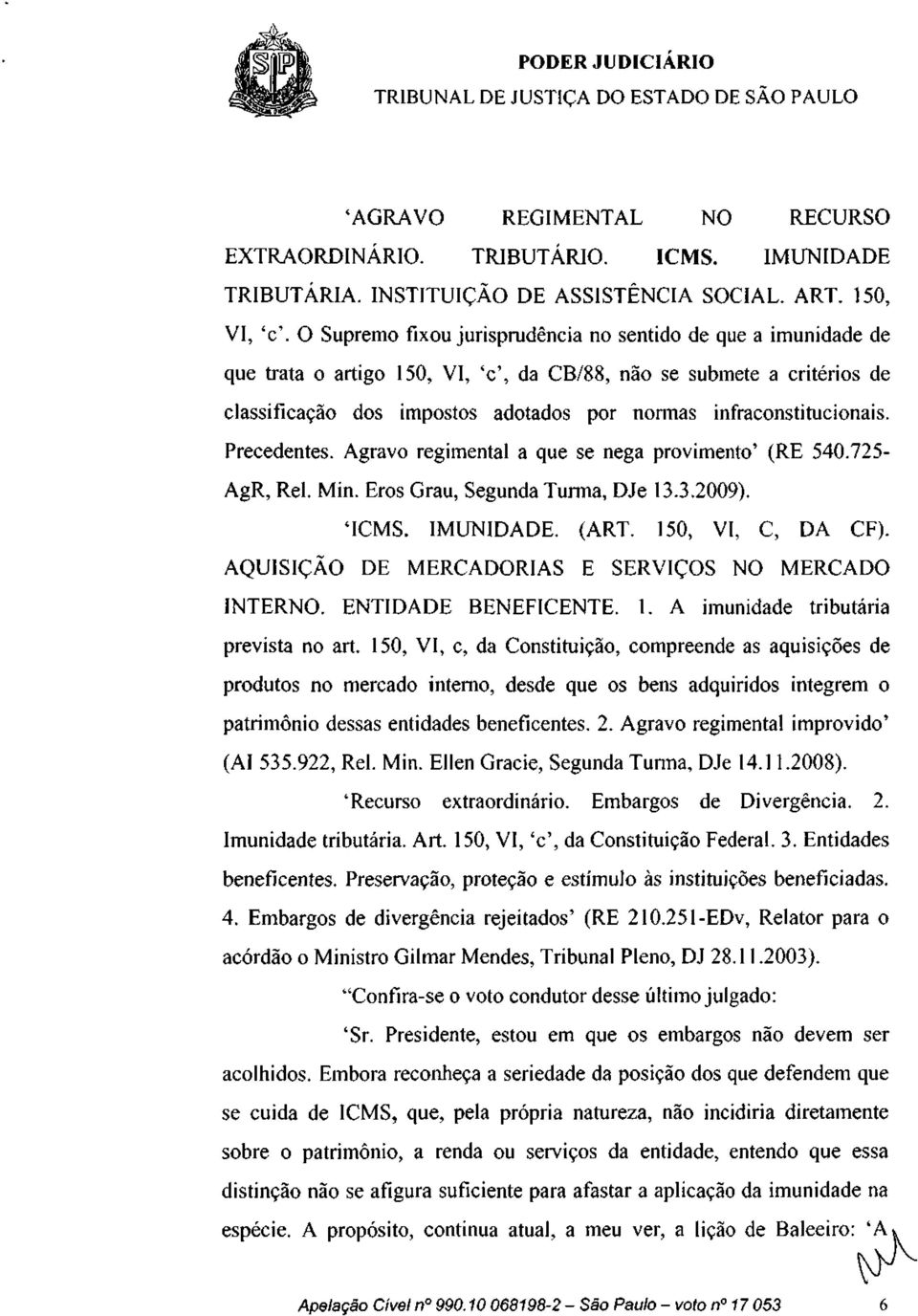 infraconstitucionais. Precedentes. Agravo regimental a que se nega provimento' (RE 540.725- AgR, Rei. Min. Eros Grau, Segunda Turma, DJe 13.3.2009). 'ICMS. IMUNIDADE. (ART. 150, VI, C, DA CF).