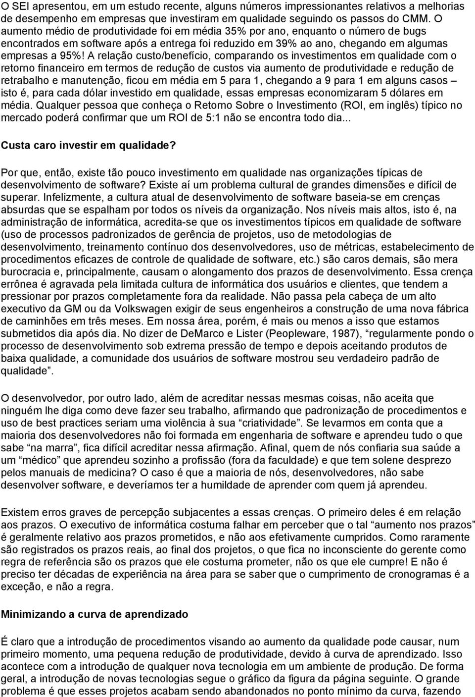 A relação custo/benefício, comparando os investimentos em qualidade com o retorno financeiro em termos de redução de custos via aumento de produtividade e redução de retrabalho e manutenção, ficou em