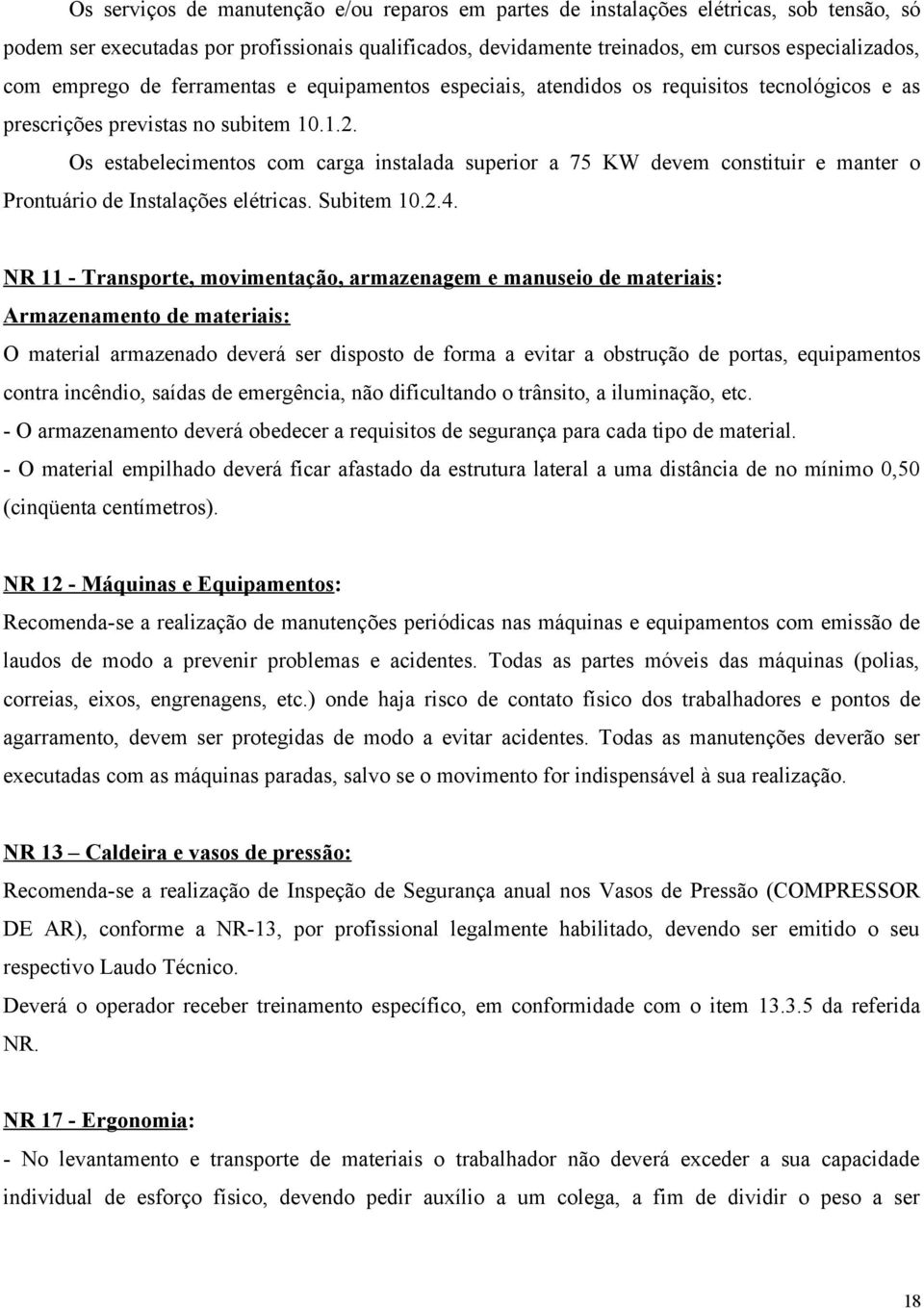 Os estabelecimentos com carga instalada superior a 75 KW devem constituir e manter o Prontuário de Instalações elétricas. Subitem 1.2.4.