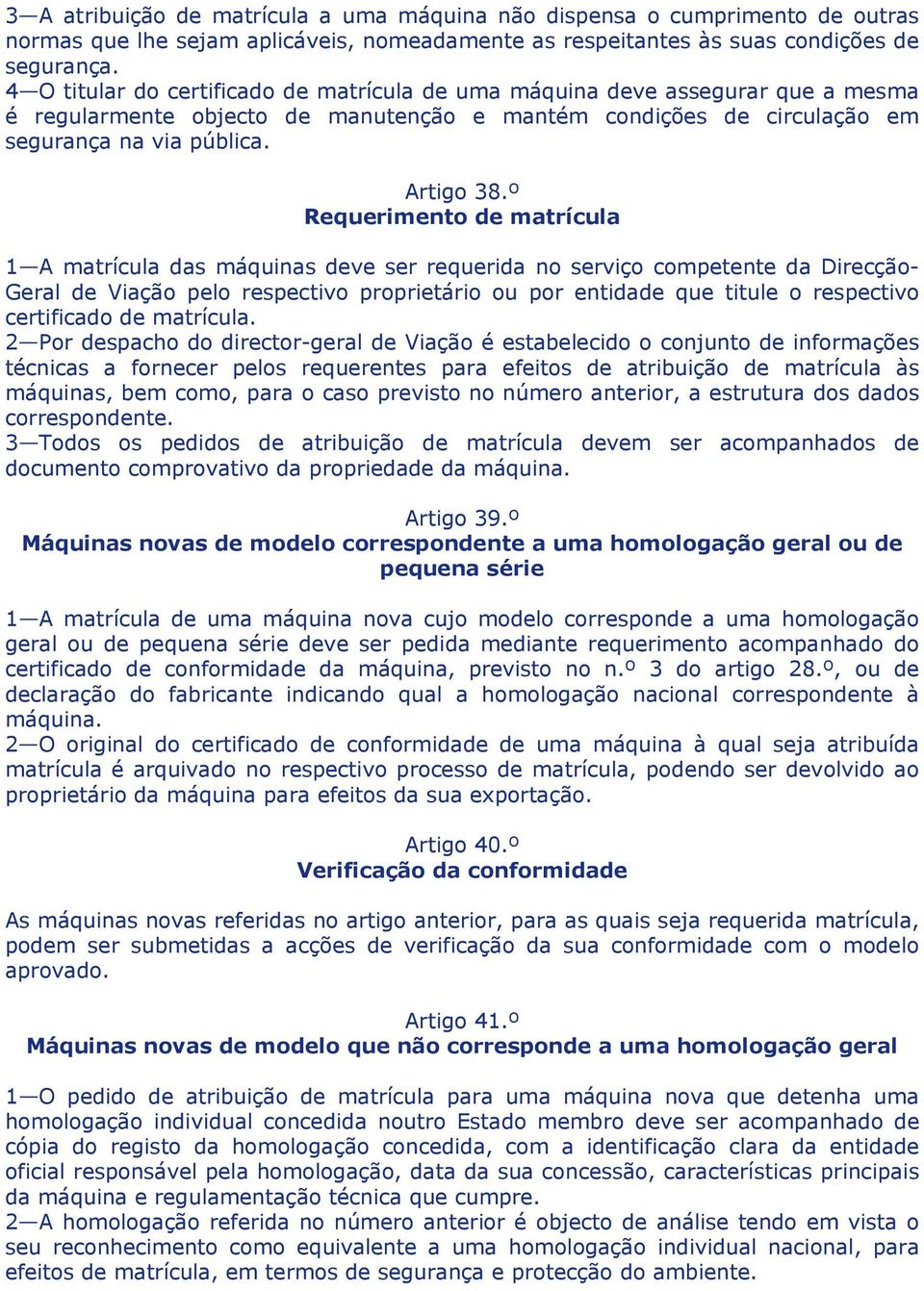 º Requerimento de matrícula 1 A matrícula das máquinas deve ser requerida no serviço competente da Direcção- Geral de Viação pelo respectivo proprietário ou por entidade que titule o respectivo