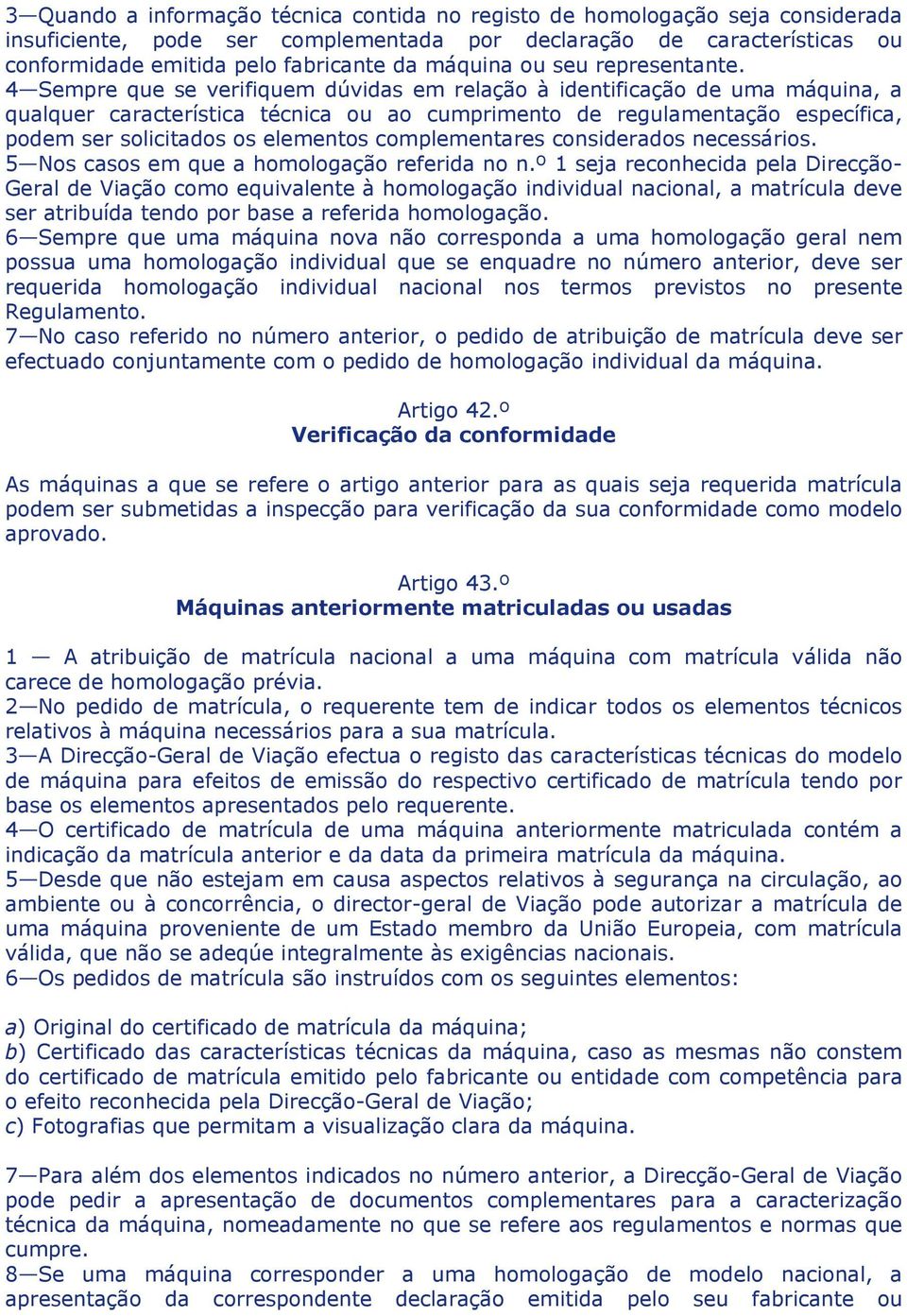 4 Sempre que se verifiquem dúvidas em relação à identificação de uma máquina, a qualquer característica técnica ou ao cumprimento de regulamentação específica, podem ser solicitados os elementos