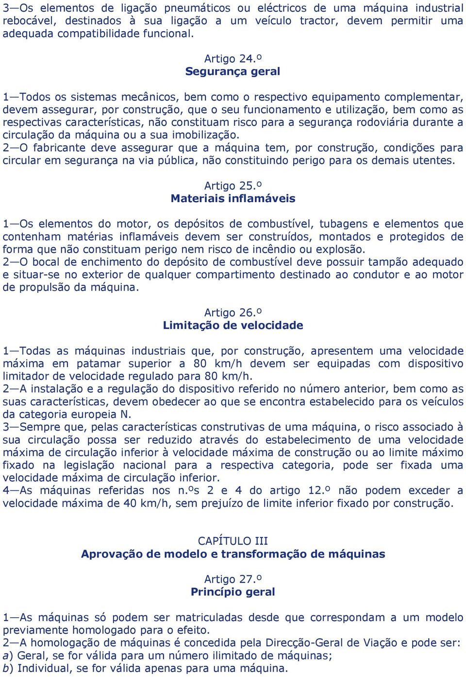 º Segurança geral 1 Todos os sistemas mecânicos, bem como o respectivo equipamento complementar, devem assegurar, por construção, que o seu funcionamento e utilização, bem como as respectivas