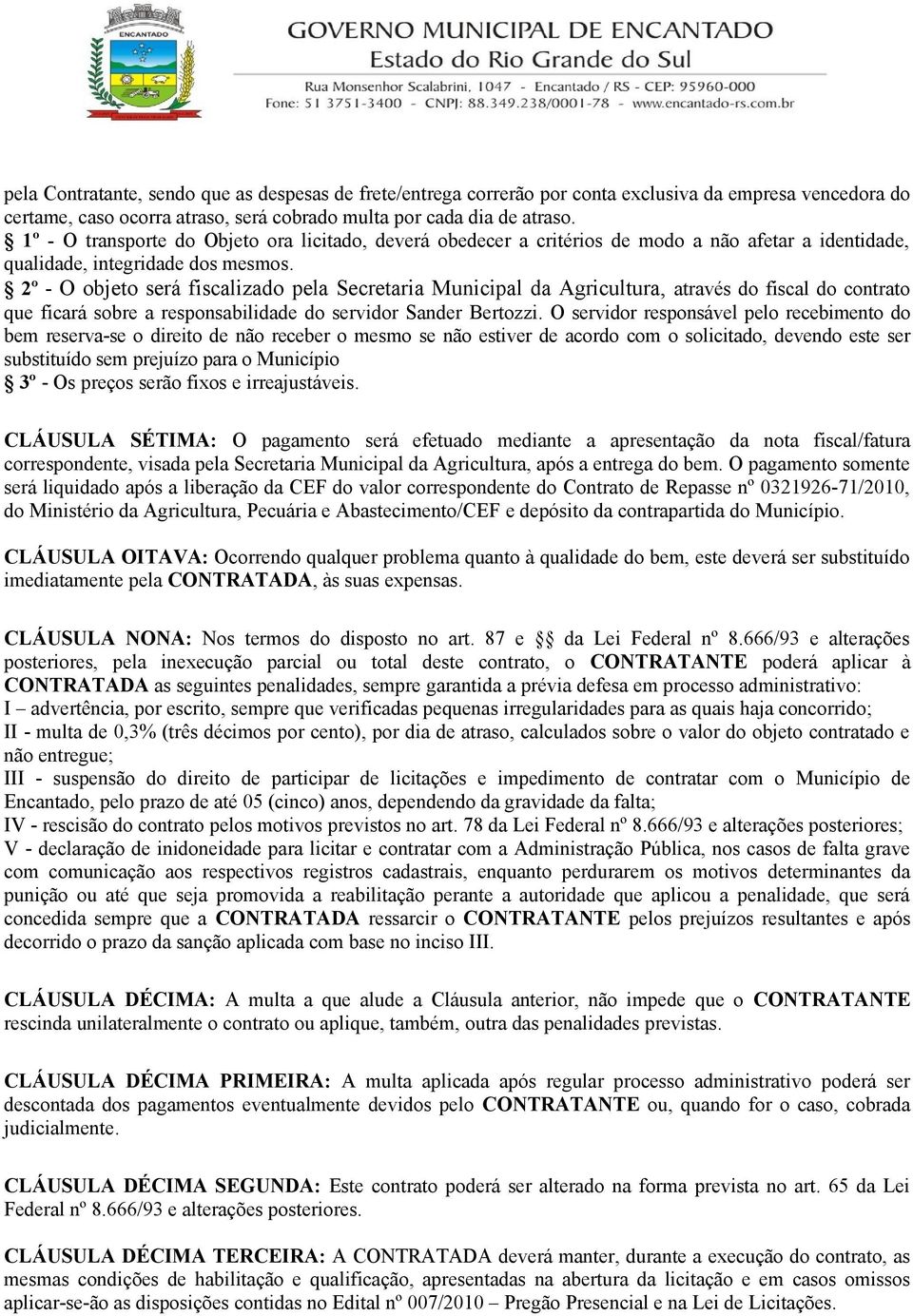 2º - O objeto será fiscalizado pela Secretaria Municipal da Agricultura, através do fiscal do contrato que ficará sobre a responsabilidade do servidor Sander Bertozzi.