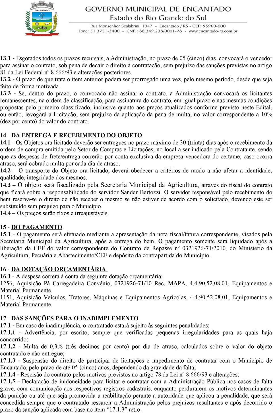 2 - O prazo de que trata o item anterior poderá ser prorrogado uma vez, pelo mesmo período, desde que seja feito de forma motivada. 13.