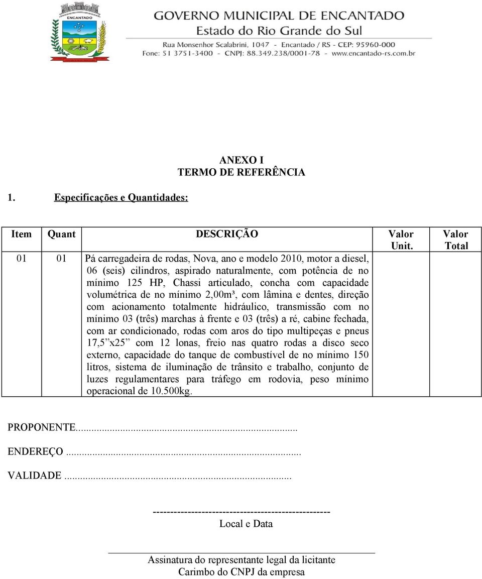 volumétrica de no mínimo 2,00m³, com lâmina e dentes, direção com acionamento totalmente hidráulico, transmissão com no mínimo 03 (três) marchas à frente e 03 (três) a ré, cabine fechada, com ar