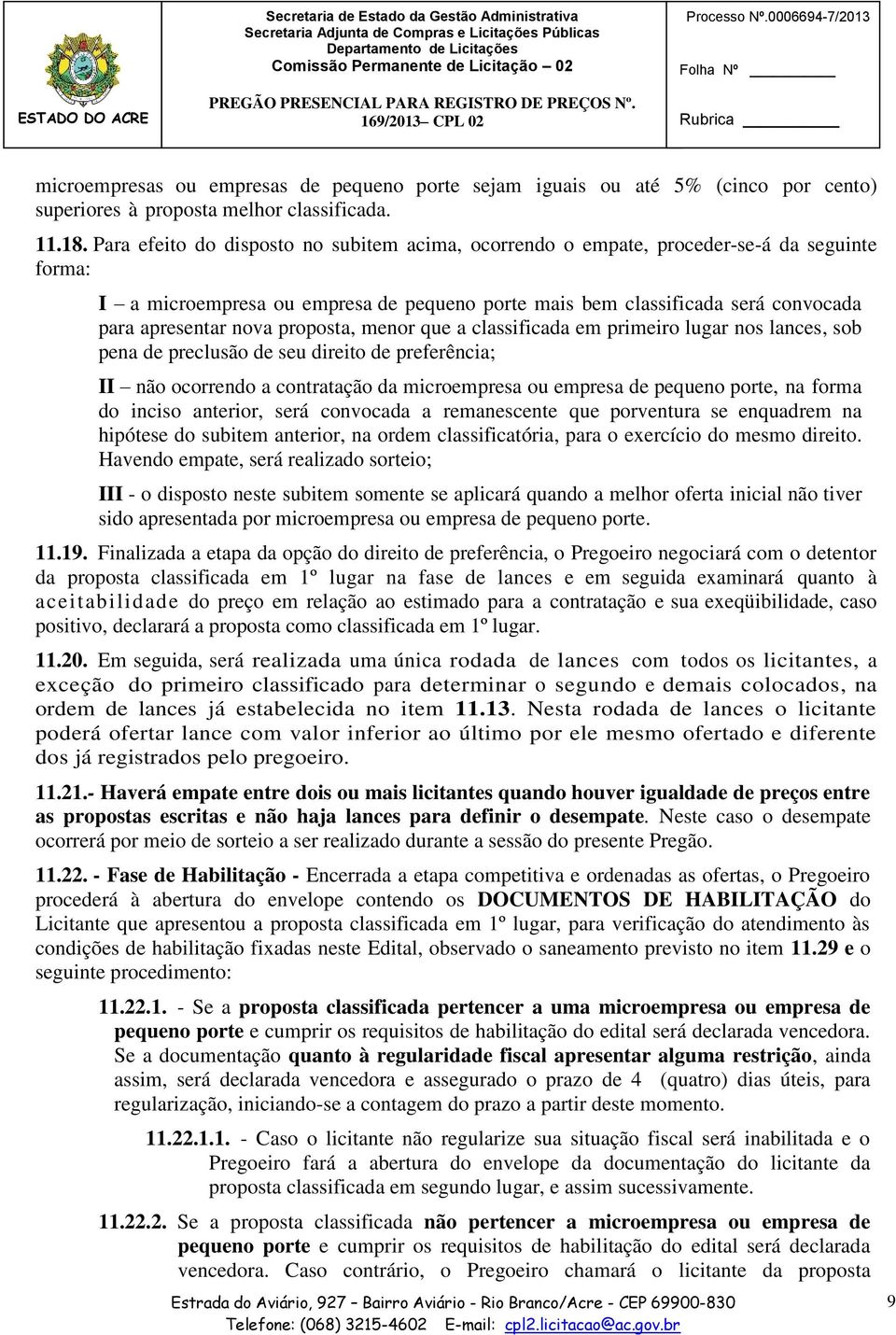 Para efeito do disposto no subitem acima, ocorrendo o empate, proceder-se-á da seguinte forma: I a microempresa ou empresa de pequeno porte mais bem classificada será convocada para apresentar nova