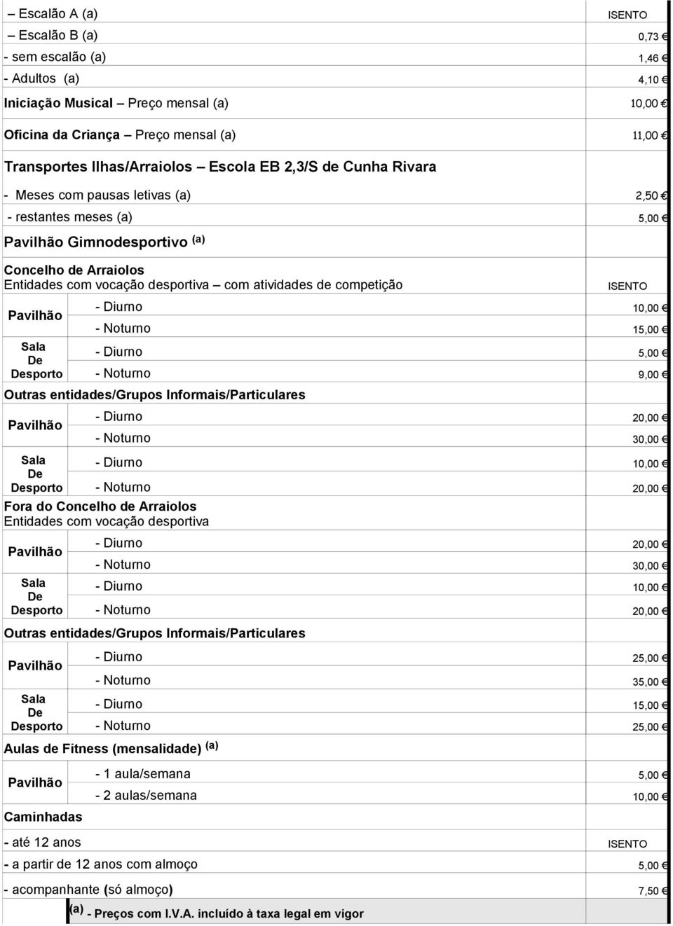 15,00 - Diurno 5,00 Outras entidades/grupos Informais/Particulares 9,00 - Diurno 20,00 30,00 sporto Fora do Concelho de Arraiolos Entidades com vocação desportiva 20,00 sporto - Diurno 20,00 30,00