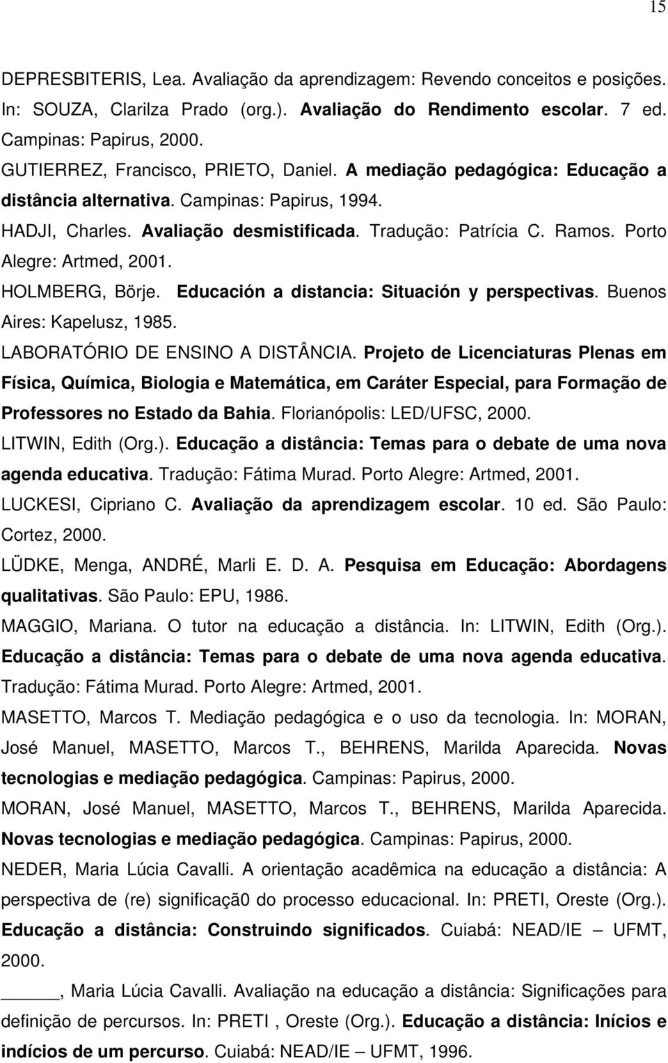 Porto Alegre: Artmed, 2001. HOLMBERG, Börje. Educación a distancia: Situación y perspectivas. Buenos Aires: Kapelusz, 1985. LABORATÓRIO DE ENSINO A DISTÂNCIA.