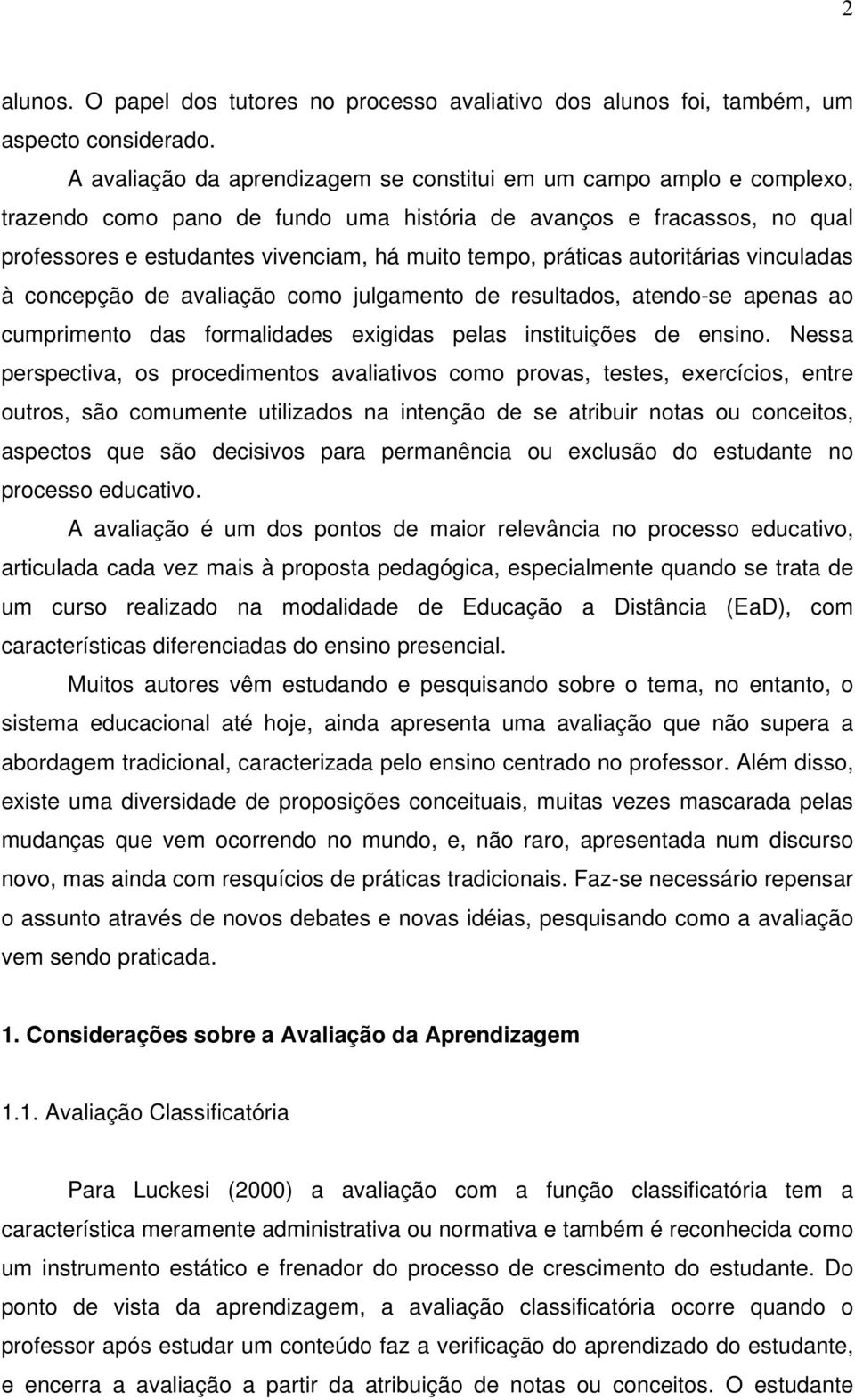 práticas autoritárias vinculadas à concepção de avaliação como julgamento de resultados, atendo-se apenas ao cumprimento das formalidades exigidas pelas instituições de ensino.