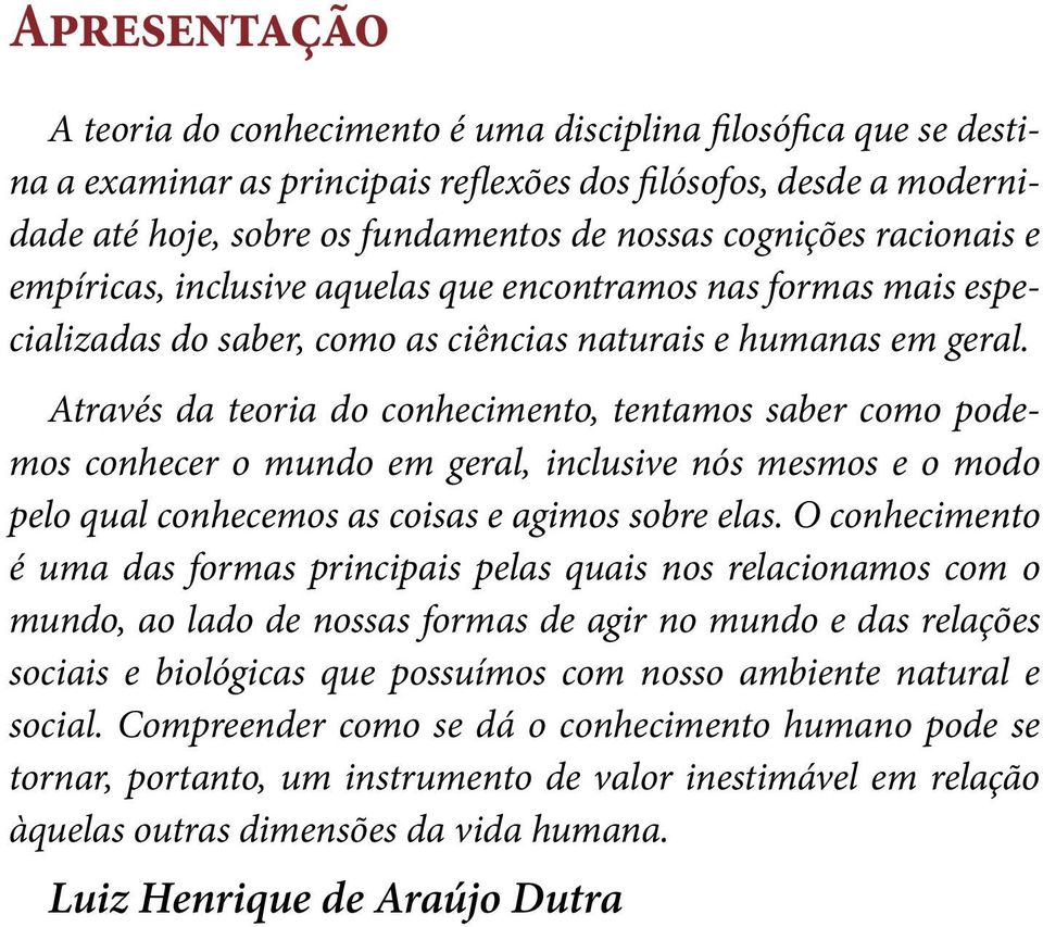 Através da teoria do conhecimento, tentamos saber como podemos conhecer o mundo em geral, inclusive nós mesmos e o modo pelo qual conhecemos as coisas e agimos sobre elas.