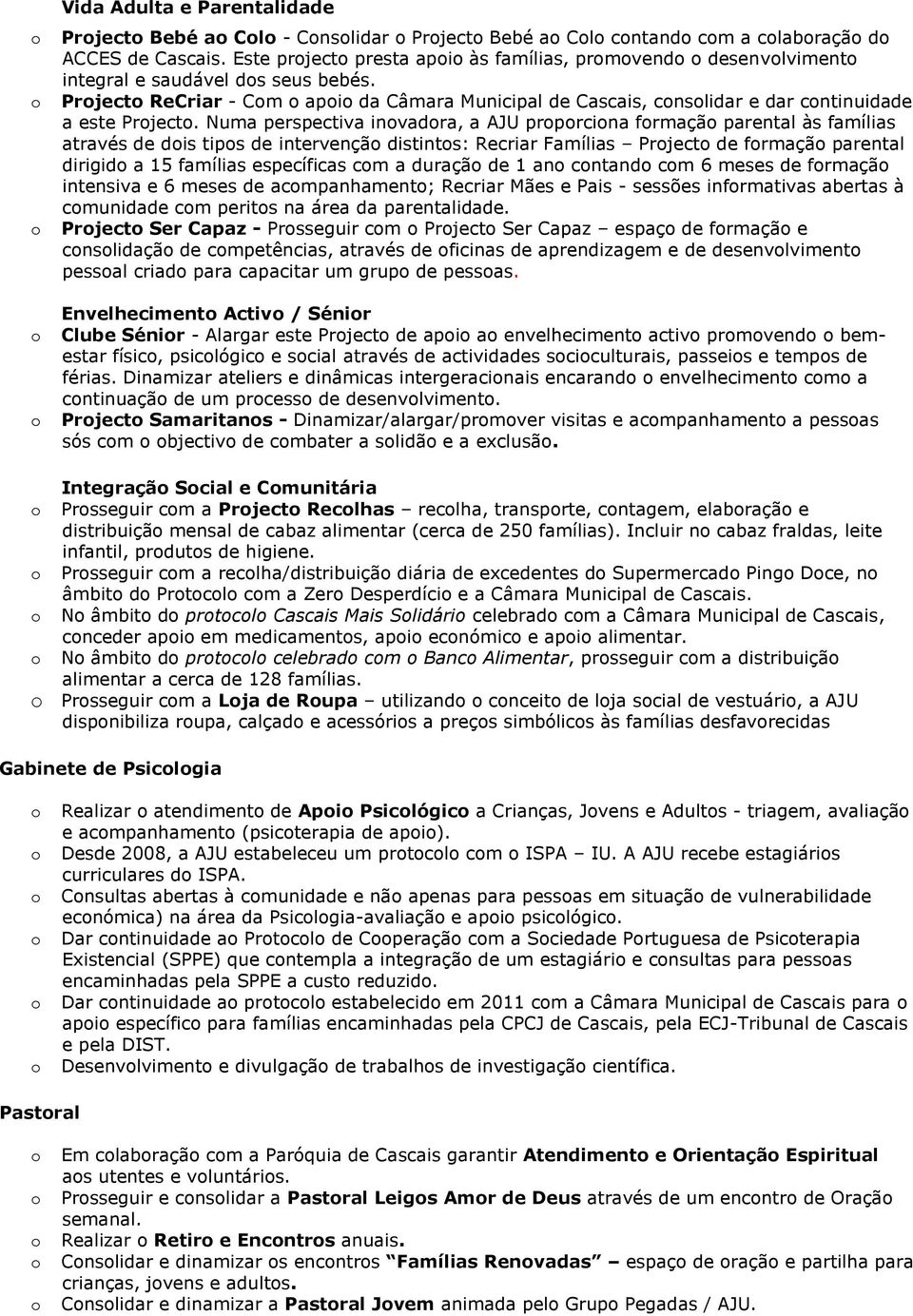 Numa perspectiva invadra, a AJU prprcina frmaçã parental às famílias através de dis tips de intervençã distints: Recriar Famílias Prject de frmaçã parental dirigid a 15 famílias específicas cm a