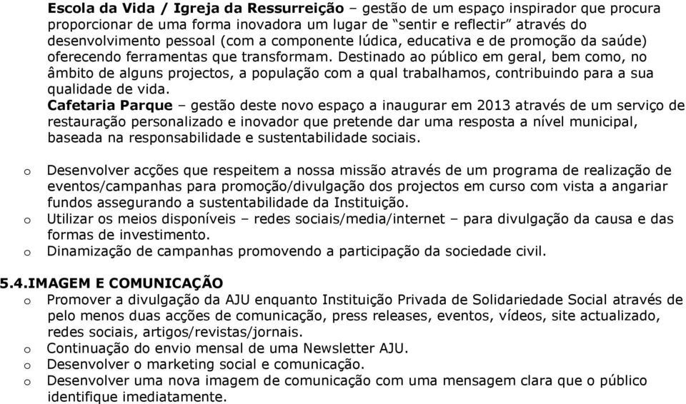 Destinad a públic em geral, bem cm, n âmbit de alguns prjects, a ppulaçã cm a qual trabalhams, cntribuind para a sua qualidade de vida.