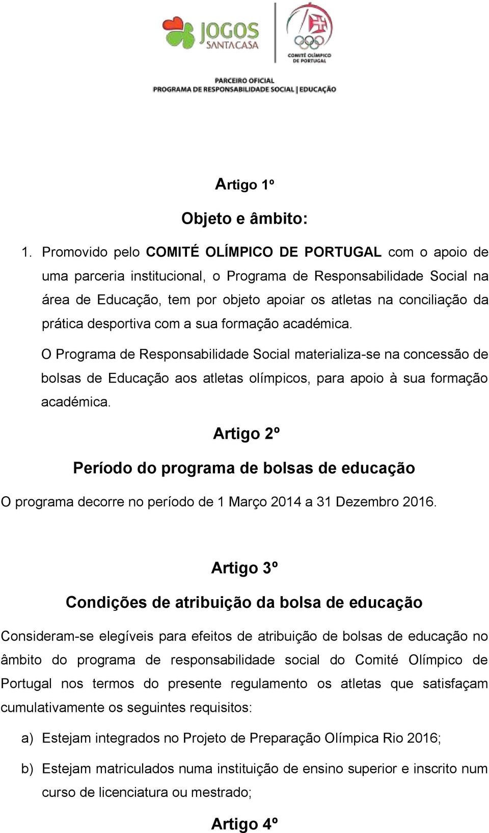 prática desportiva com a sua formação académica. O Programa de Responsabilidade Social materializa-se na concessão de bolsas de Educação aos atletas olímpicos, para apoio à sua formação académica.