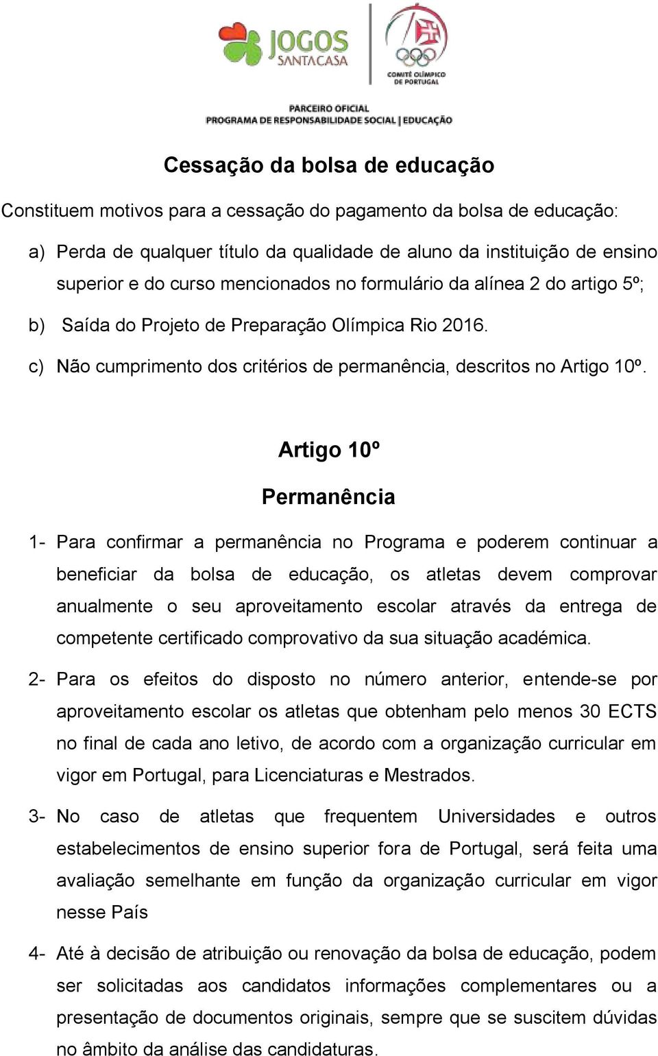 Artigo 10º Permanência 1- Para confirmar a permanência no Programa e poderem continuar a beneficiar da bolsa de educação, os atletas devem comprovar anualmente o seu aproveitamento escolar através da