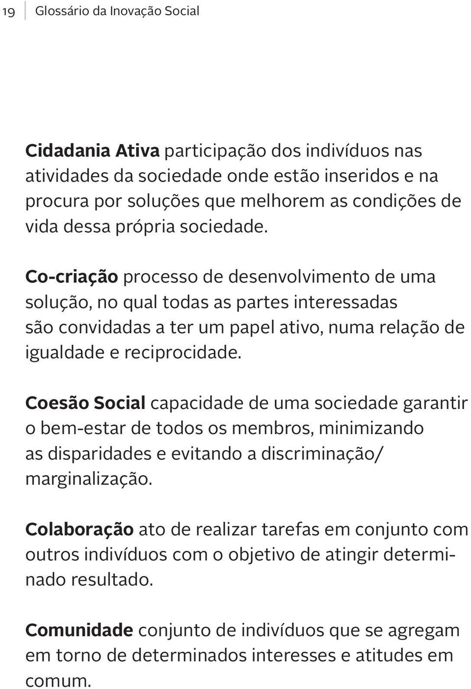 Coesão Social capacidade de uma sociedade garantir o bem-estar de todos os membros, minimizando as disparidades e evitando a discriminação/ marginalização.