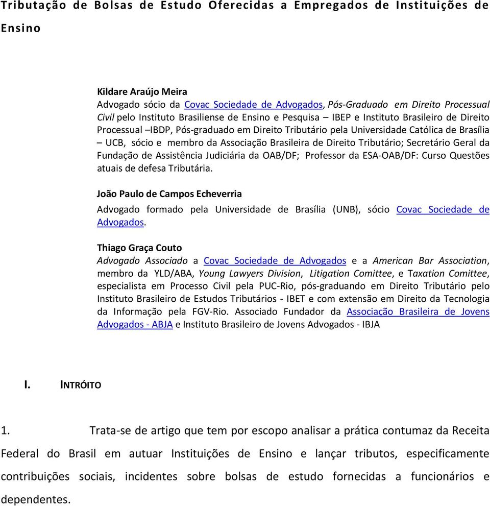 Associação Brasileira de Direito Tributário; Secretário Geral da Fundação de Assistência Judiciária da OAB/DF; Professor da ESA OAB/DF: Curso Questões atuais de defesa Tributária.