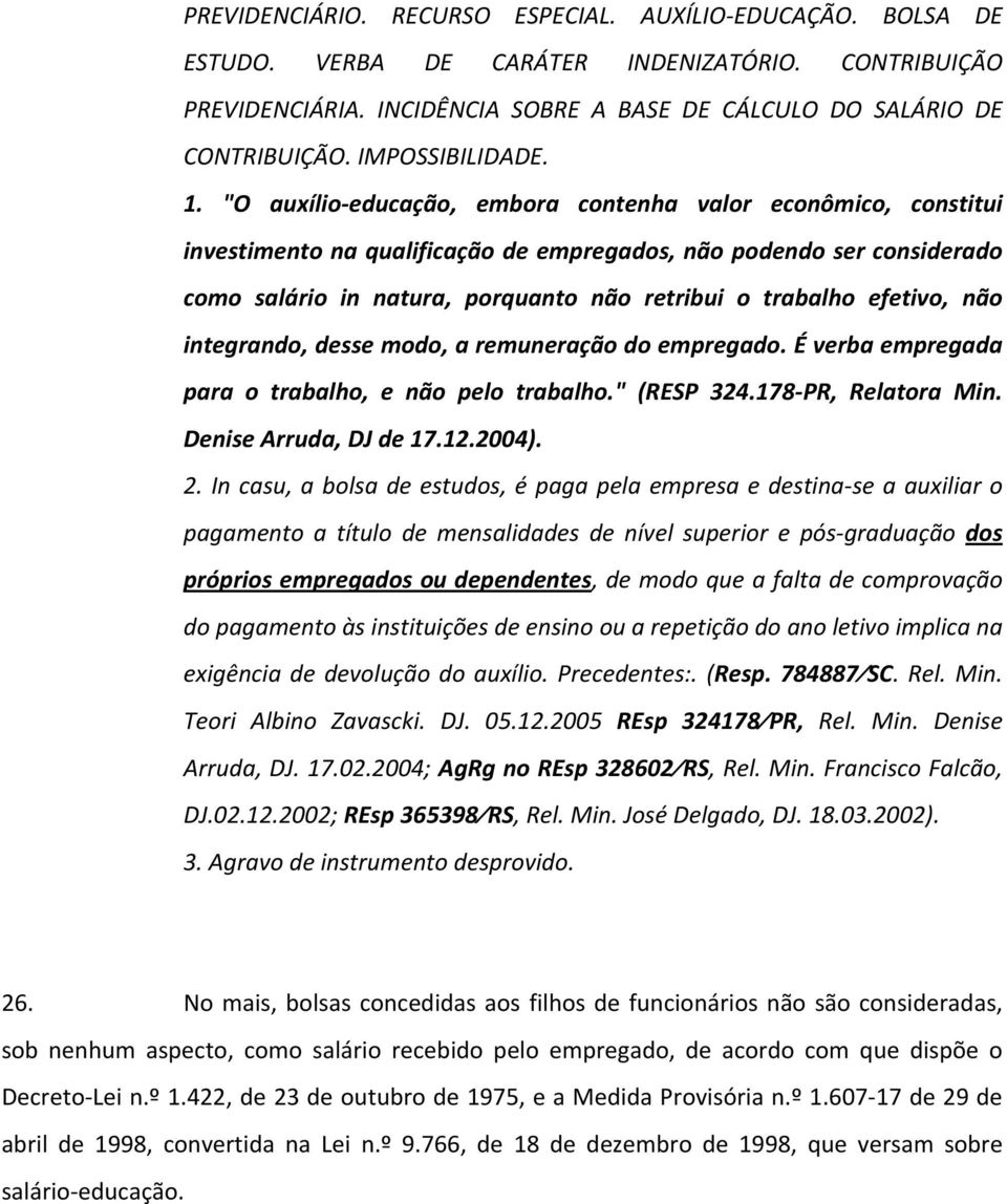 "O auxílio educação, embora contenha valor econômico, constitui investimento na qualificação de empregados, não podendo ser considerado como salário in natura, porquanto não retribui o trabalho