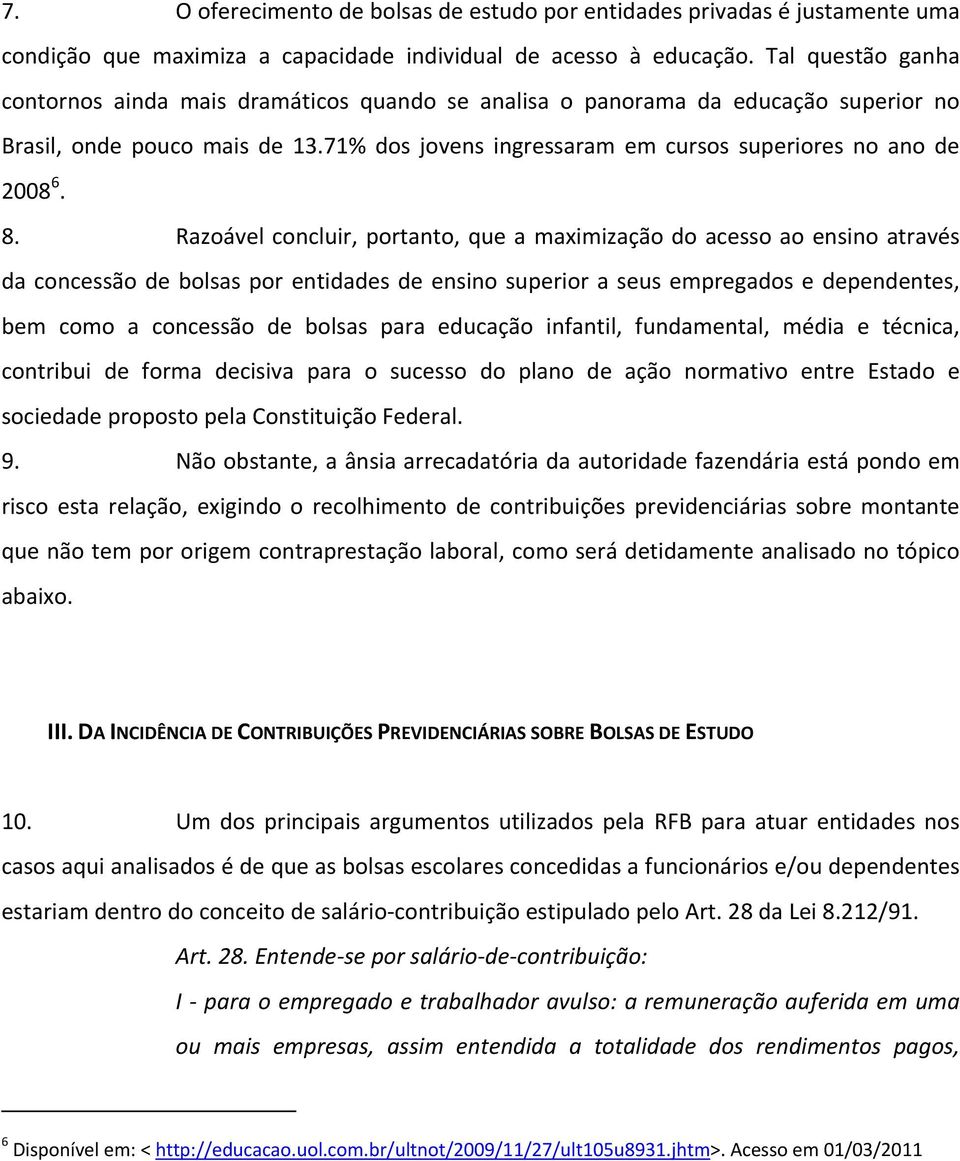 8. Razoável concluir, portanto, que a maximização do acesso ao ensino através da concessão de bolsas por entidades de ensino superior a seus empregados e dependentes, bem como a concessão de bolsas