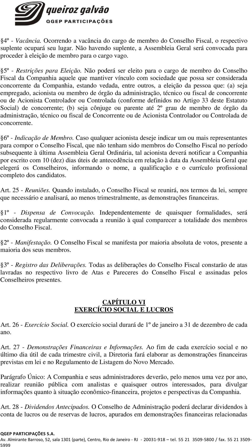 Não poderá ser eleito para o cargo de membro do Conselho Fiscal da Companhia aquele que mantiver vínculo com sociedade que possa ser considerada concorrente da Companhia, estando vedada, entre