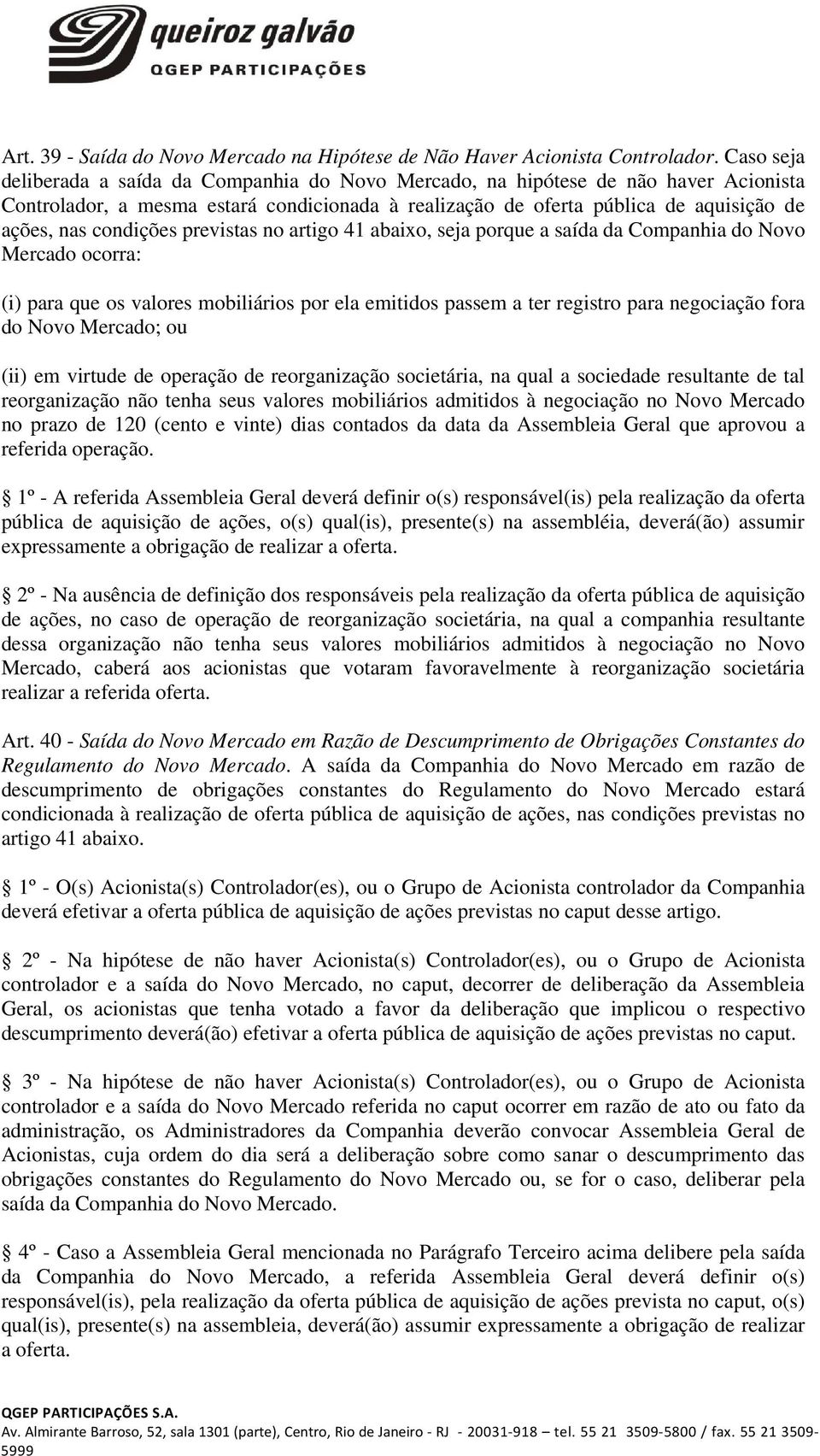 condições previstas no artigo 41 abaixo, seja porque a saída da Companhia do Novo Mercado ocorra: (i) para que os valores mobiliários por ela emitidos passem a ter registro para negociação fora do