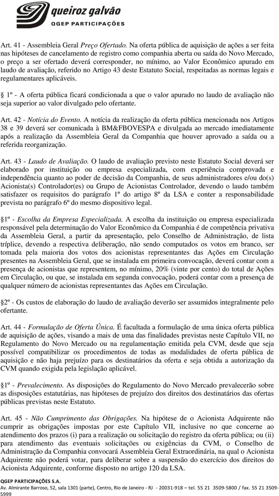 Valor Econômico apurado em laudo de avaliação, referido no Artigo 43 deste Estatuto Social, respeitadas as normas legais e regulamentares aplicáveis.