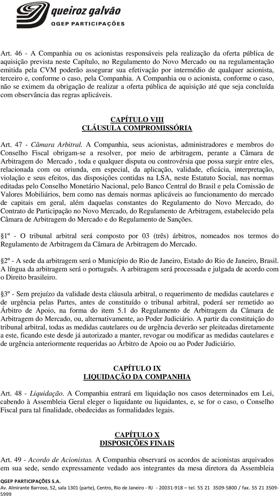 A Companhia ou o acionista, conforme o caso, não se eximem da obrigação de realizar a oferta pública de aquisição até que seja concluída com observância das regras aplicáveis.