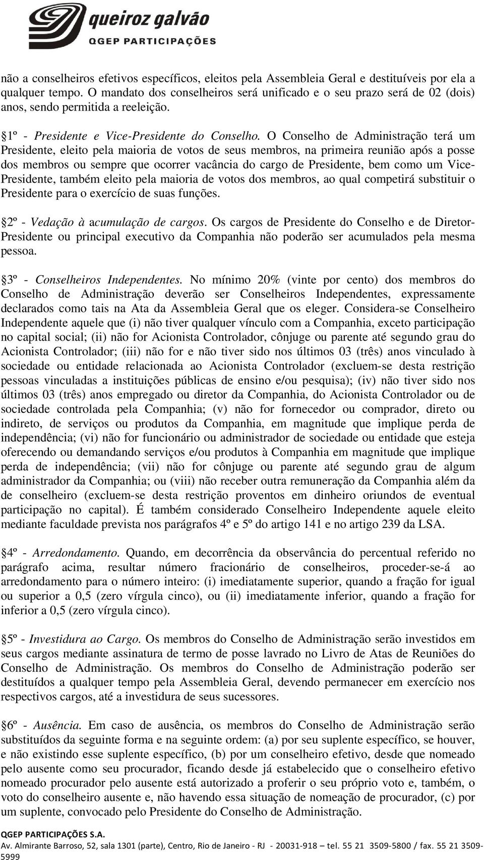 O Conselho de Administração terá um Presidente, eleito pela maioria de votos de seus membros, na primeira reunião após a posse dos membros ou sempre que ocorrer vacância do cargo de Presidente, bem