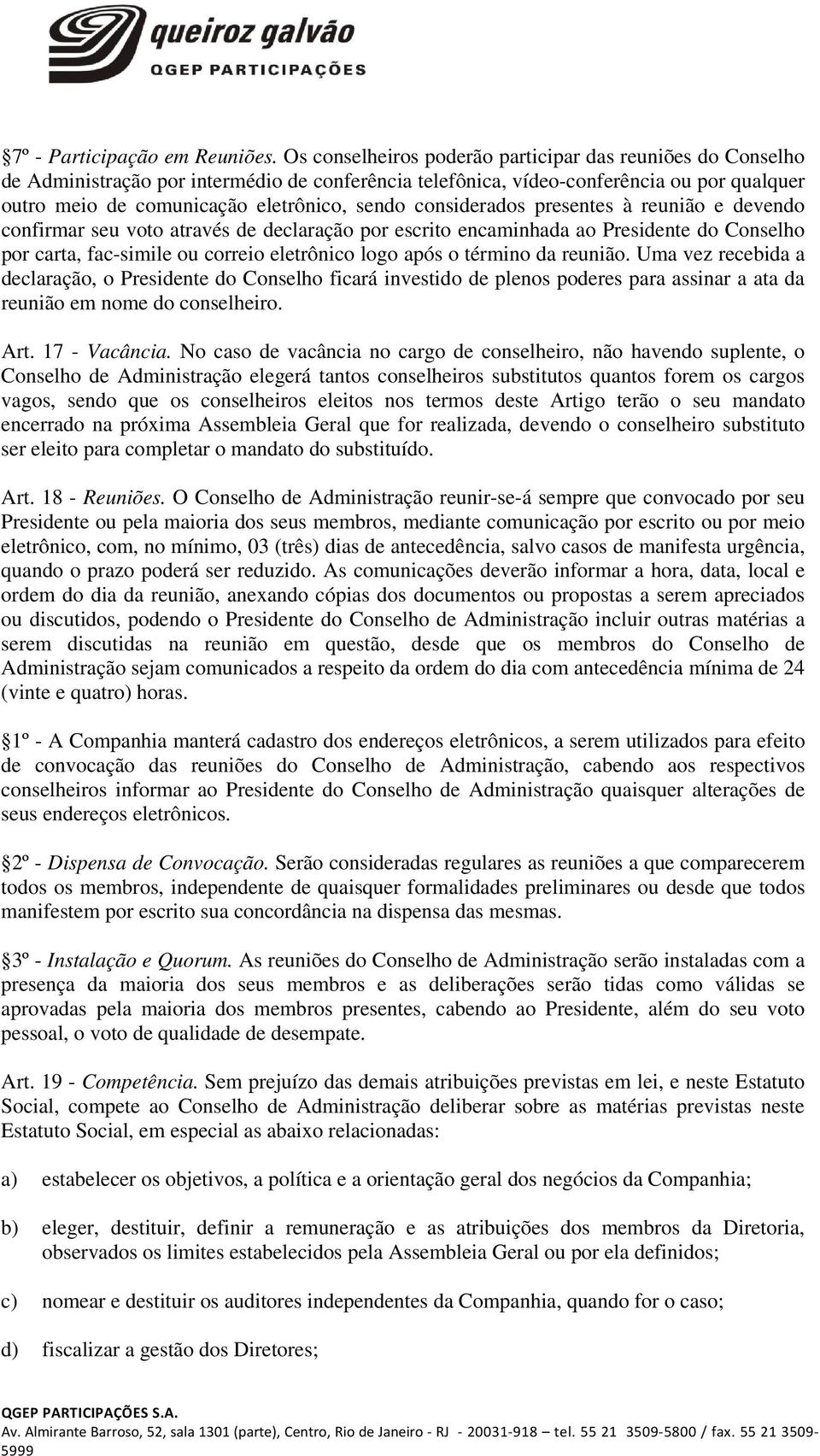 considerados presentes à reunião e devendo confirmar seu voto através de declaração por escrito encaminhada ao Presidente do Conselho por carta, fac-simile ou correio eletrônico logo após o término