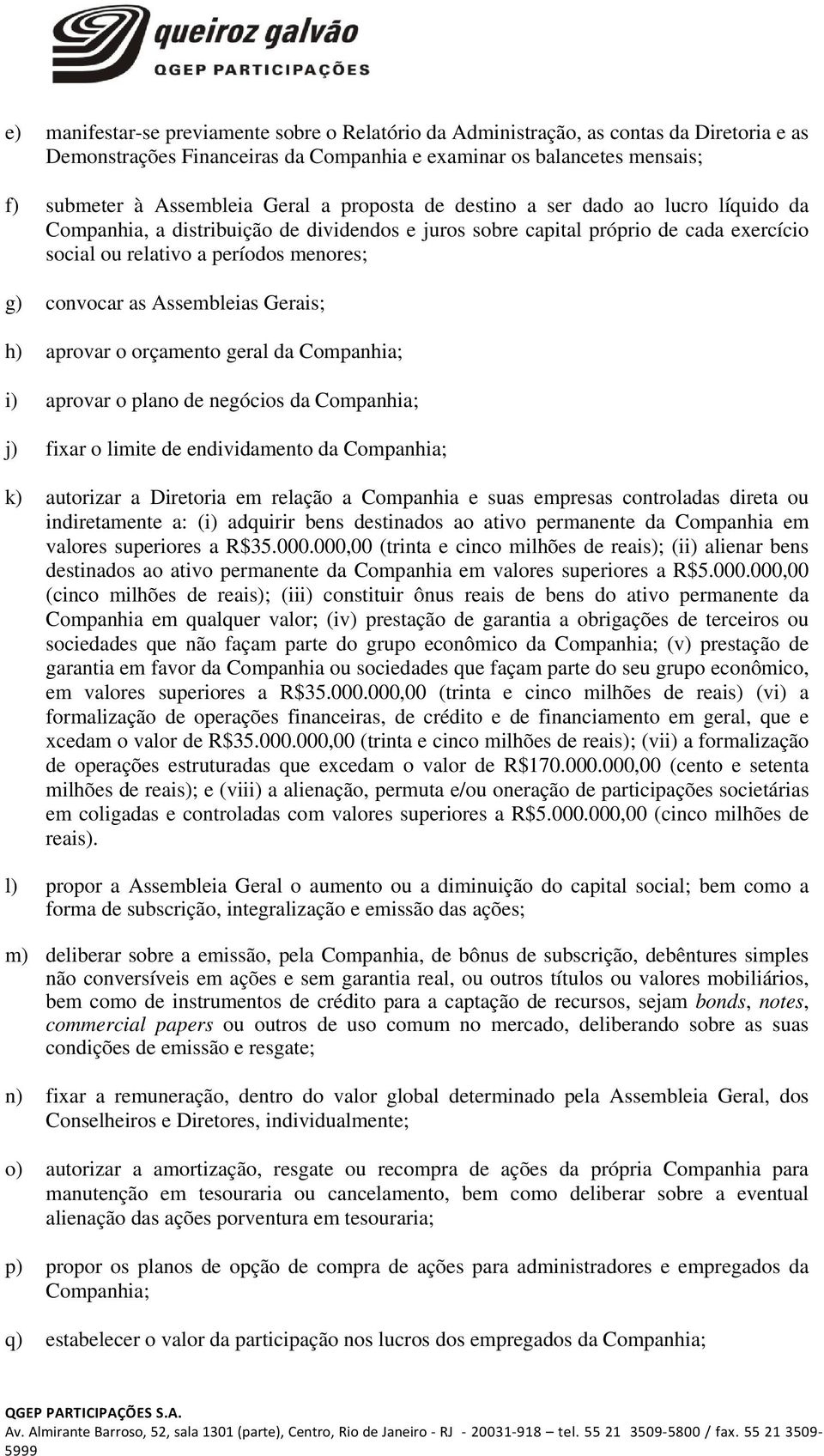 Assembleias Gerais; h) aprovar o orçamento geral da Companhia; i) aprovar o plano de negócios da Companhia; j) fixar o limite de endividamento da Companhia; k) autorizar a Diretoria em relação a