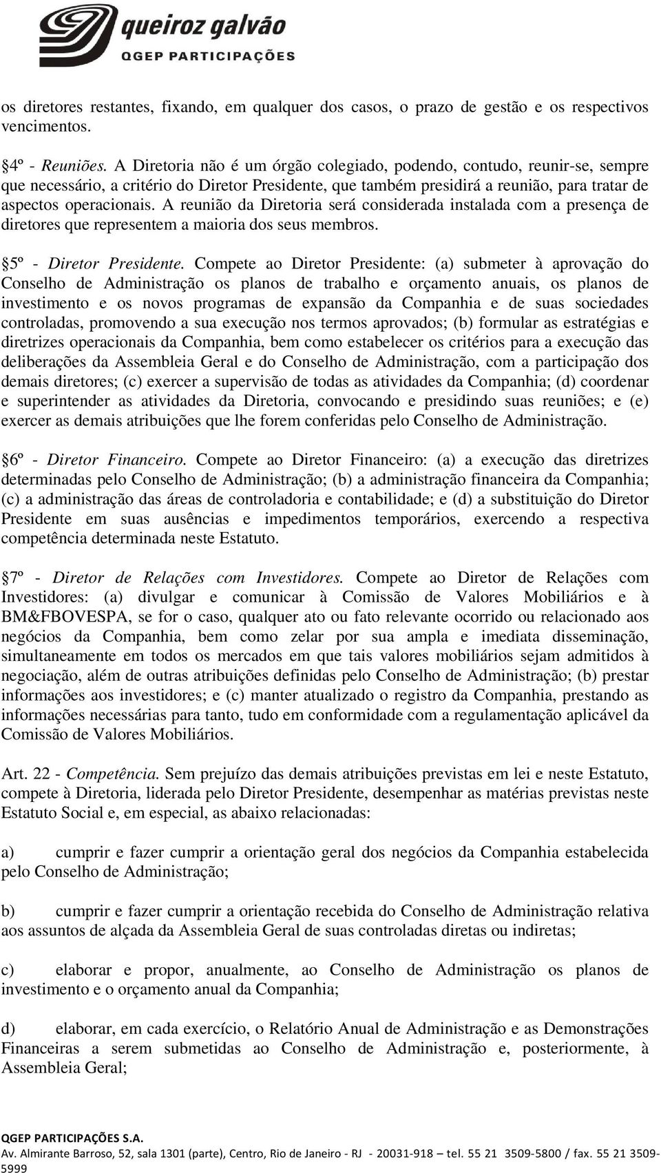 A reunião da Diretoria será considerada instalada com a presença de diretores que representem a maioria dos seus membros. 5º - Diretor Presidente.