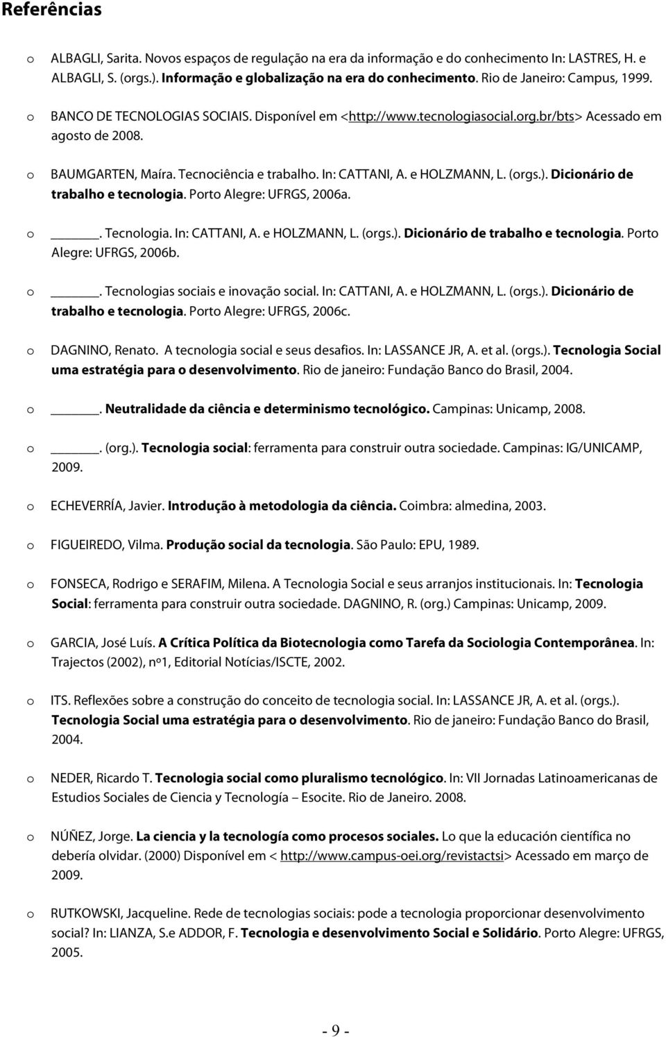 Dicinári de trabalh e tecnlgia. Prt Alegre: UFRGS, 2006a.. Tecnlgia. In: CATTANI, A. e HOLZMANN, L. (rgs.). Dicinári de trabalh e tecnlgia. Prt Alegre: UFRGS, 2006b.. Tecnlgias sciais e invaçã scial.