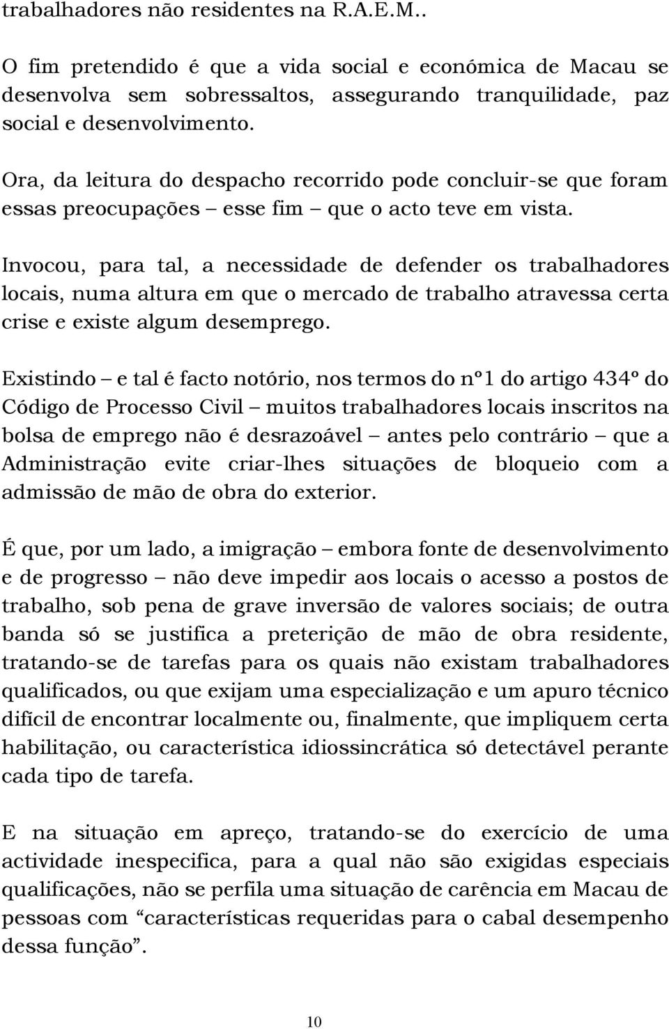 Invocou, para tal, a necessidade de defender os trabalhadores locais, numa altura em que o mercado de trabalho atravessa certa crise e existe algum desemprego.