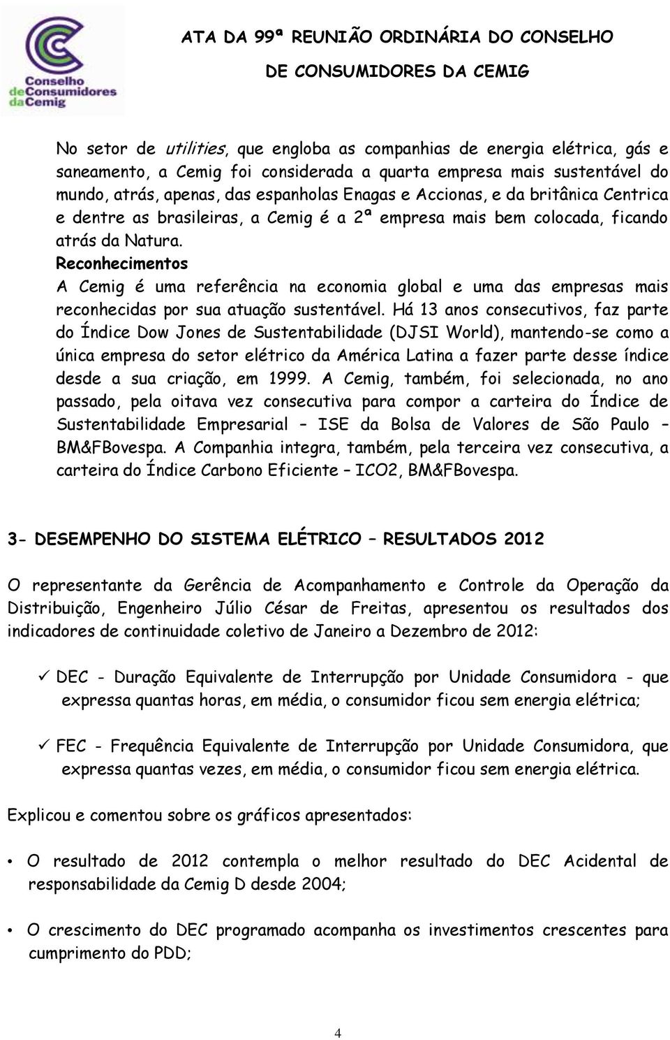 Reconhecimentos A Cemig é uma referência na economia global e uma das empresas mais reconhecidas por sua atuação sustentável.