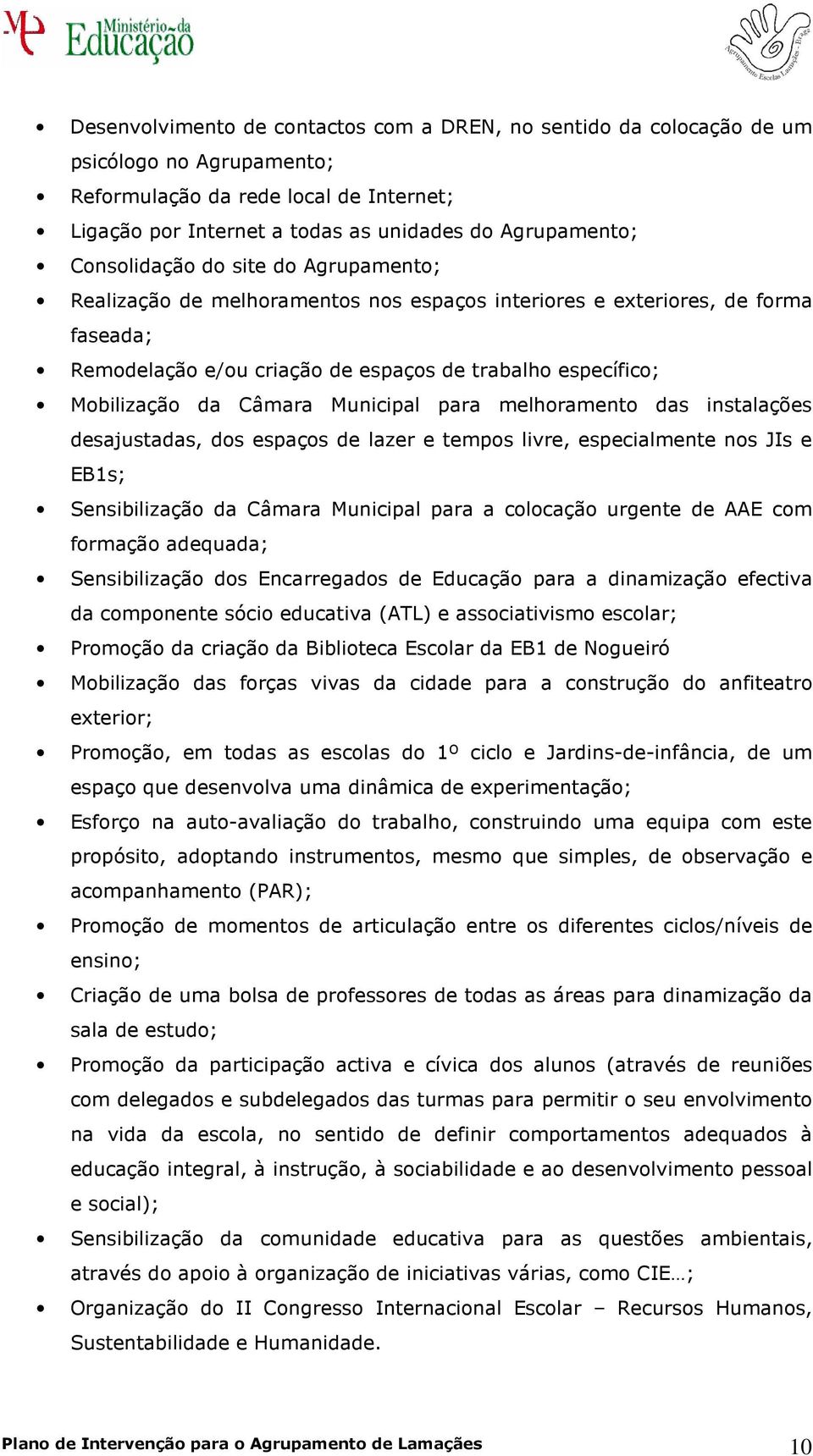 instalações desajustadas, ds espaçs de lazer e temps livre, especialmente ns JIs e EB1s; Sensibilizaçã da Câmara Municipal para a clcaçã urgente de AAE cm frmaçã adequada; Sensibilizaçã ds