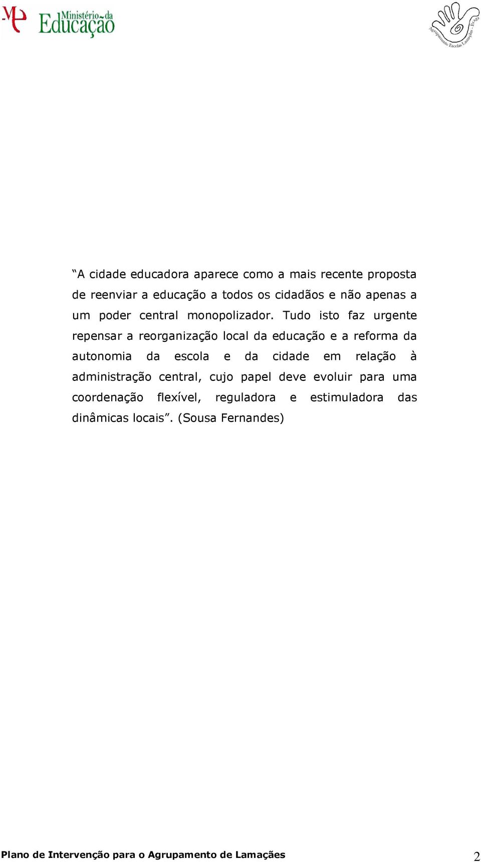 Tud ist faz urgente repensar a rerganizaçã lcal da educaçã e a refrma da autnmia da escla e da cidade em