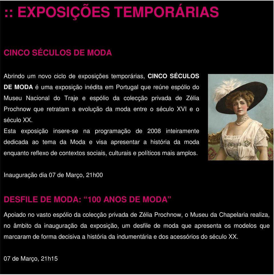 Esta exposição insere-se na programação de 2008 inteiramente dedicada ao tema da Moda e visa apresentar a história da moda enquanto reflexo de contextos sociais, culturais e políticos mais amplos.